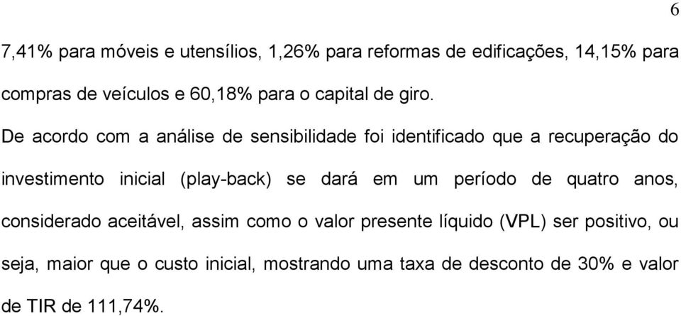 De acordo com a análise de sensibilidade foi identificado que a recuperação do investimento inicial (play -back) se