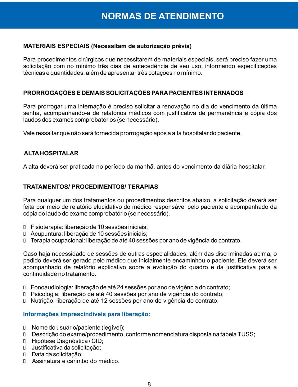 PRORROGAÇÕES E DEMAIS SOLICITAÇÕES PARA PACIENTES INTERNADOS Para prorrogar uma internação é preciso solicitar a renovação no dia do vencimento da última senha, acompanhando-a de relatórios médicos