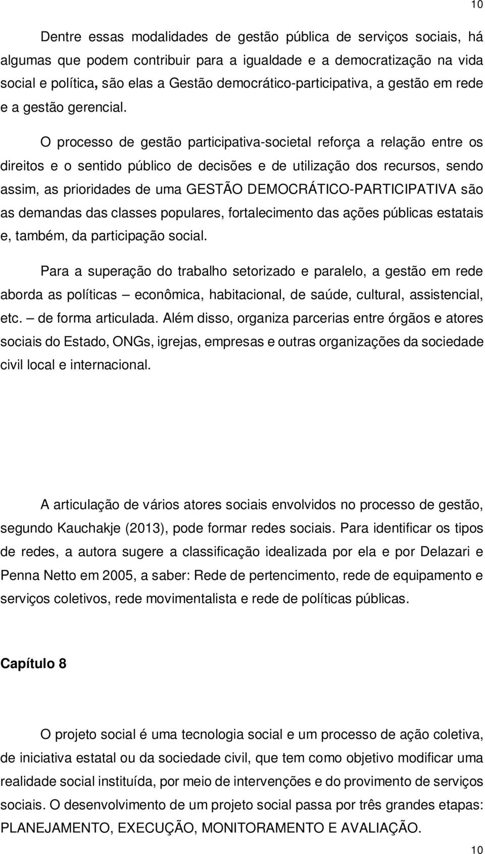 O processo de gestão participativa-societal reforça a relação entre os direitos e o sentido público de decisões e de utilização dos recursos, sendo assim, as prioridades de uma GESTÃO