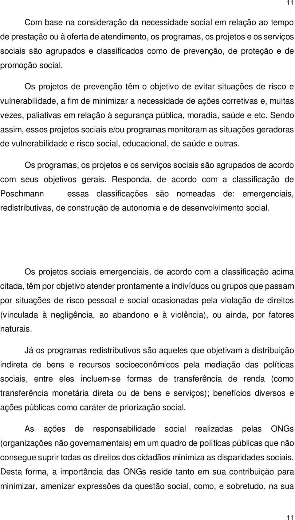 Os projetos de prevenção têm o objetivo de evitar situações de risco e vulnerabilidade, a fim de minimizar a necessidade de ações corretivas e, muitas vezes, paliativas em relação à segurança