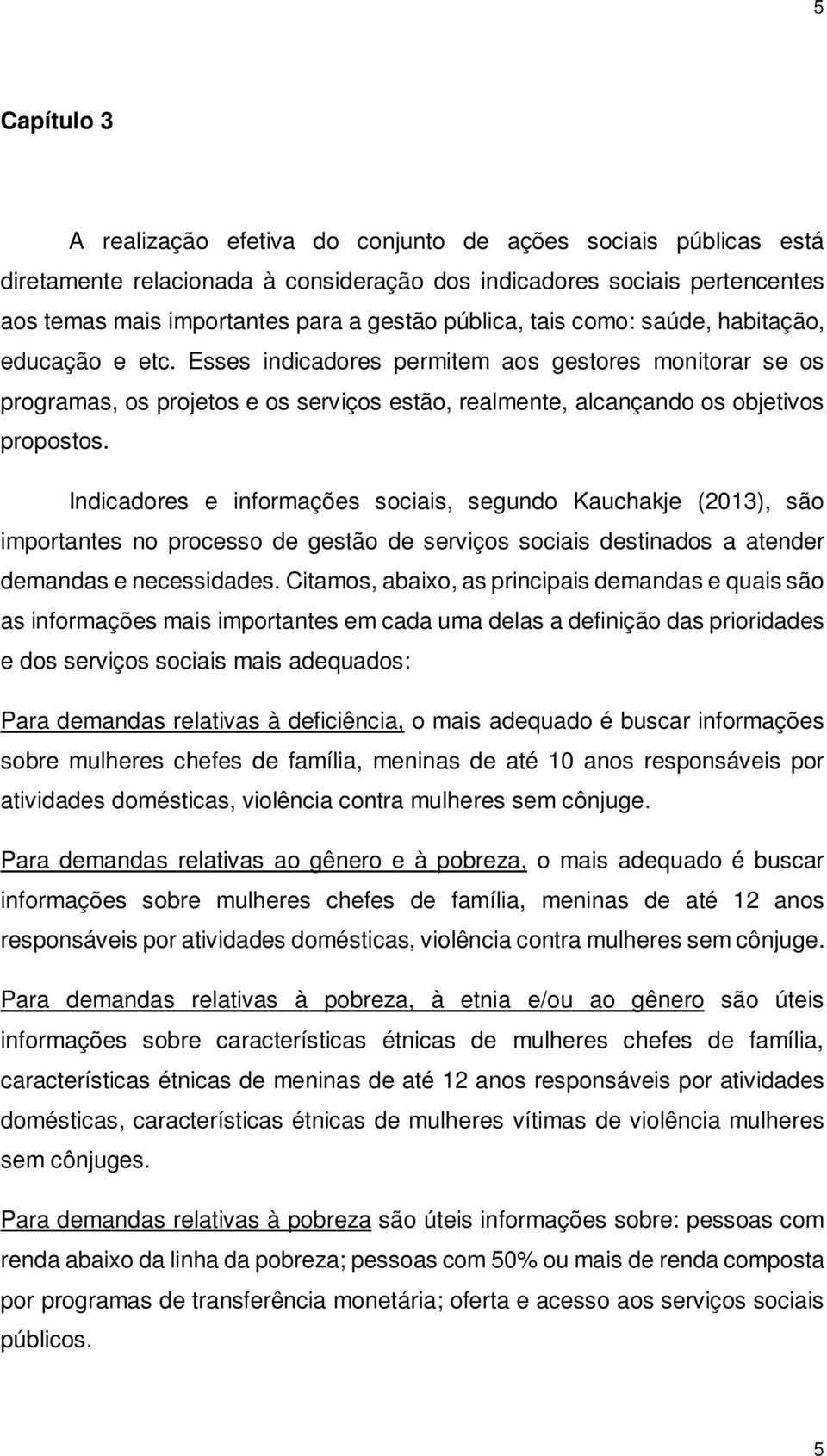 Indicadores e informações sociais, segundo Kauchakje (2013), são importantes no processo de gestão de serviços sociais destinados a atender demandas e necessidades.