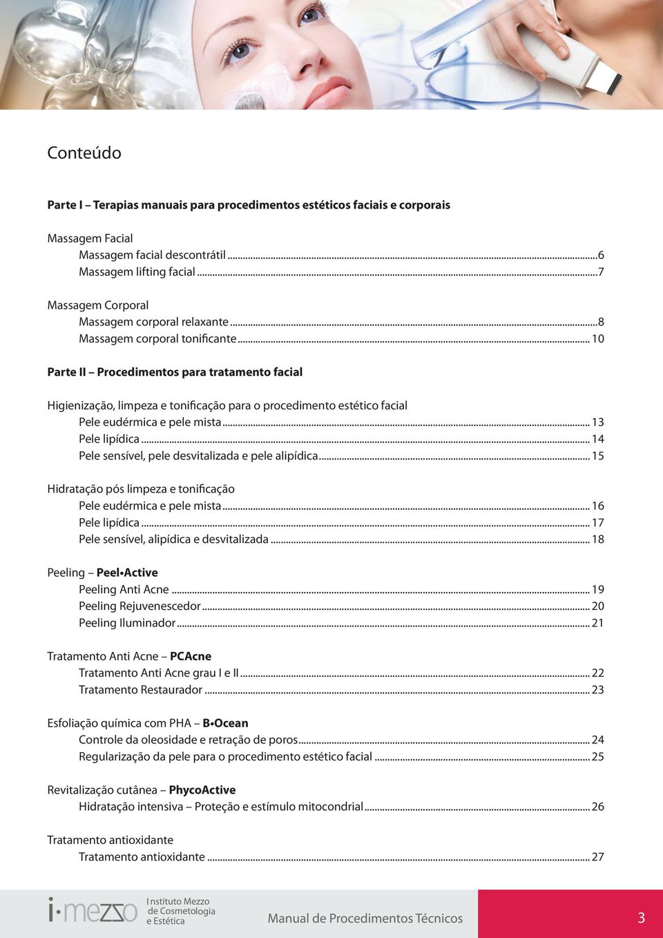 .. 10 Parte II Procedimentos para tratamento facial Higienização, limpeza e tonificação para o procedimento estético facial Pele eudérmica e pele mista... 13 Pele lipídica.