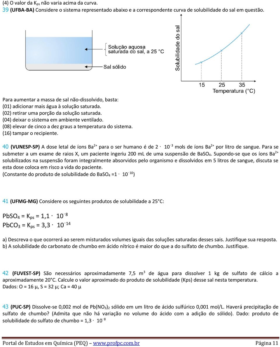 (08) elevar de cinco a dez graus a temperatura do sistema. (16) tampar o recipiente. 40 (VUNESP-SP) A dose letal de íons Ba 2+ para o ser humano é de 2 10 3 mols de íons Ba 2+ por litro de sangue.