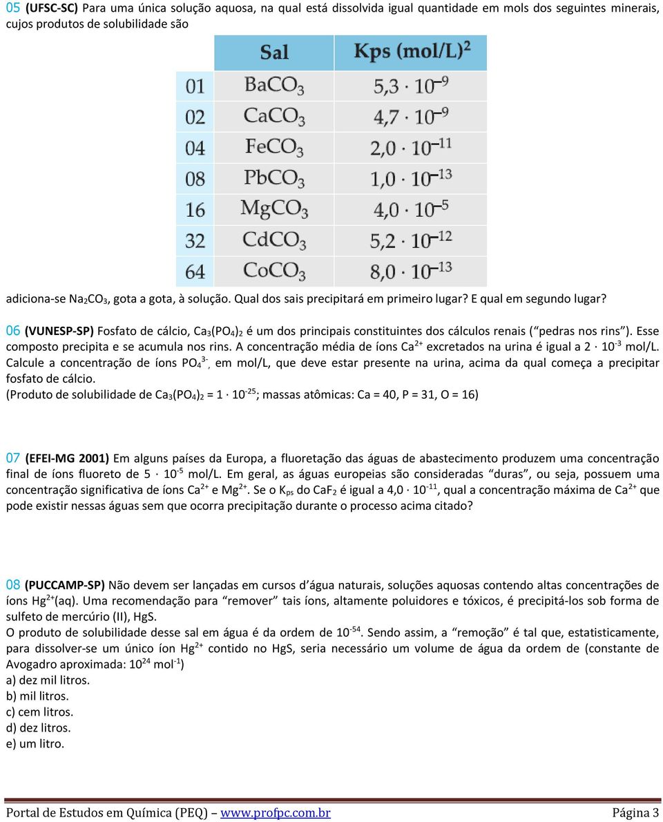 Esse composto precipita e se acumula nos rins. A concentração média de íons Ca 2+ excretados na urina é igual a 2 10-3 mol/l.