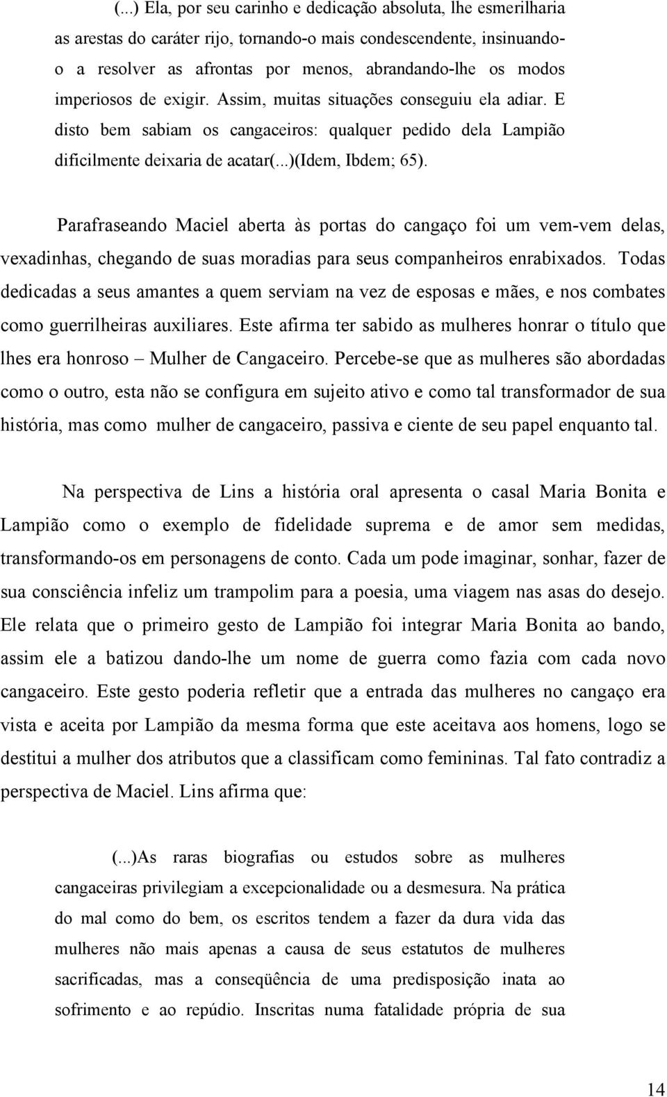 Parafraseando Maciel aberta às portas do cangaço foi um vem-vem delas, vexadinhas, chegando de suas moradias para seus companheiros enrabixados.