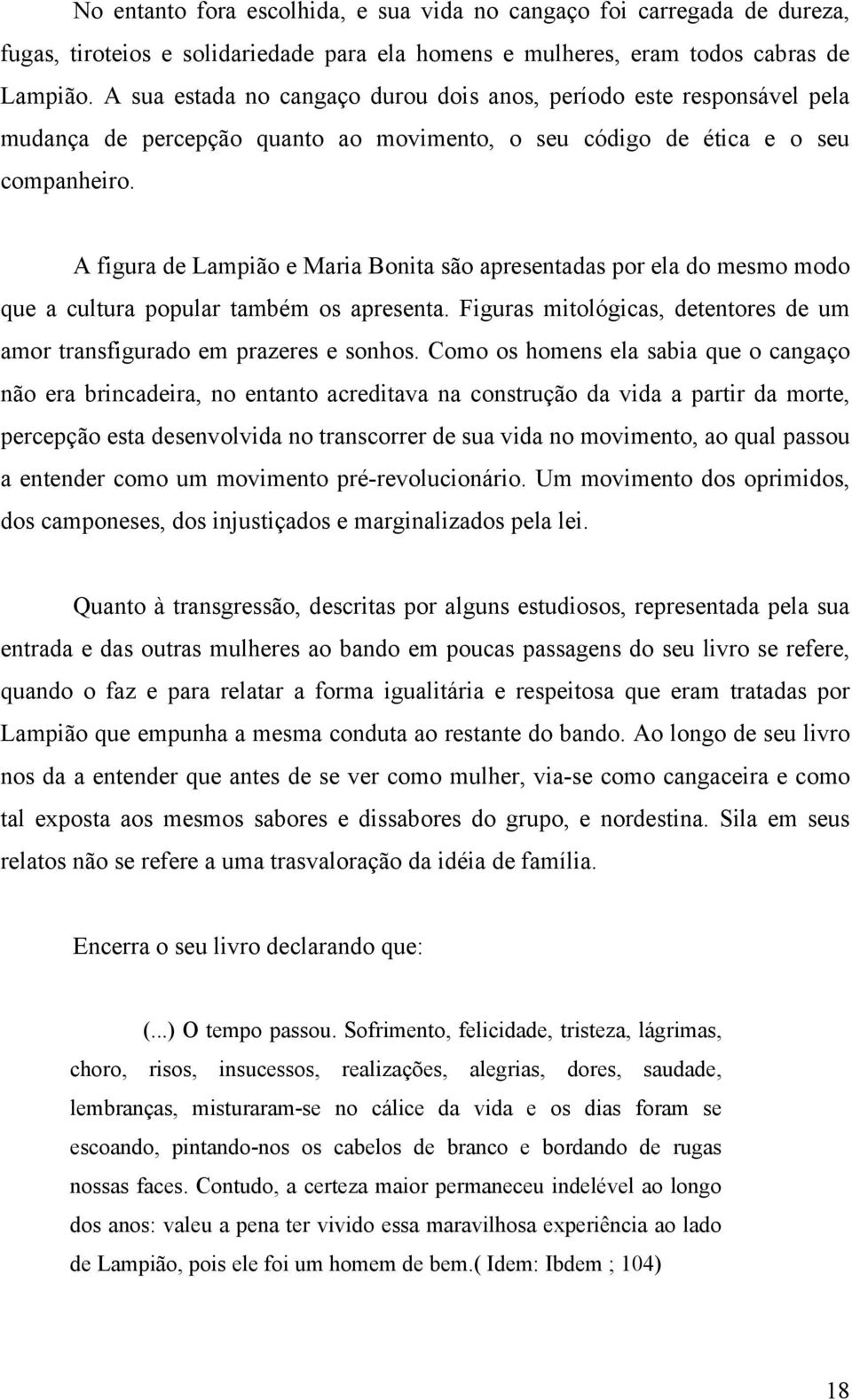 A figura de Lampião e Maria Bonita são apresentadas por ela do mesmo modo que a cultura popular também os apresenta. Figuras mitológicas, detentores de um amor transfigurado em prazeres e sonhos.