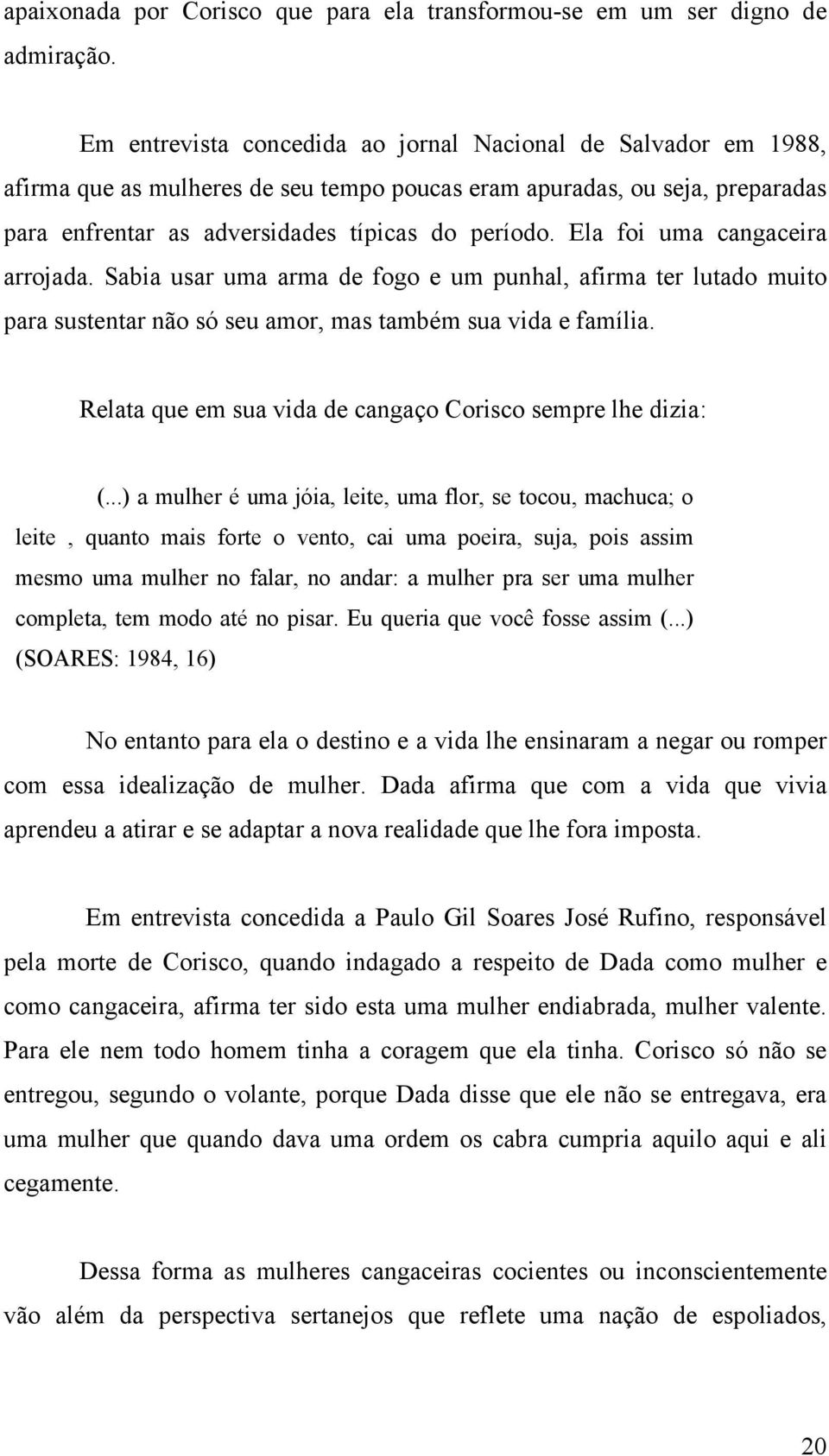 Ela foi uma cangaceira arrojada. Sabia usar uma arma de fogo e um punhal, afirma ter lutado muito para sustentar não só seu amor, mas também sua vida e família.