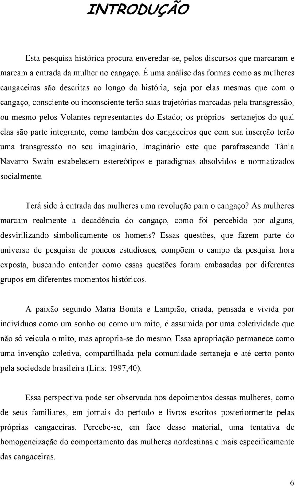 transgressão; ou mesmo pelos Volantes representantes do Estado; os próprios sertanejos do qual elas são parte integrante, como também dos cangaceiros que com sua inserção terão uma transgressão no