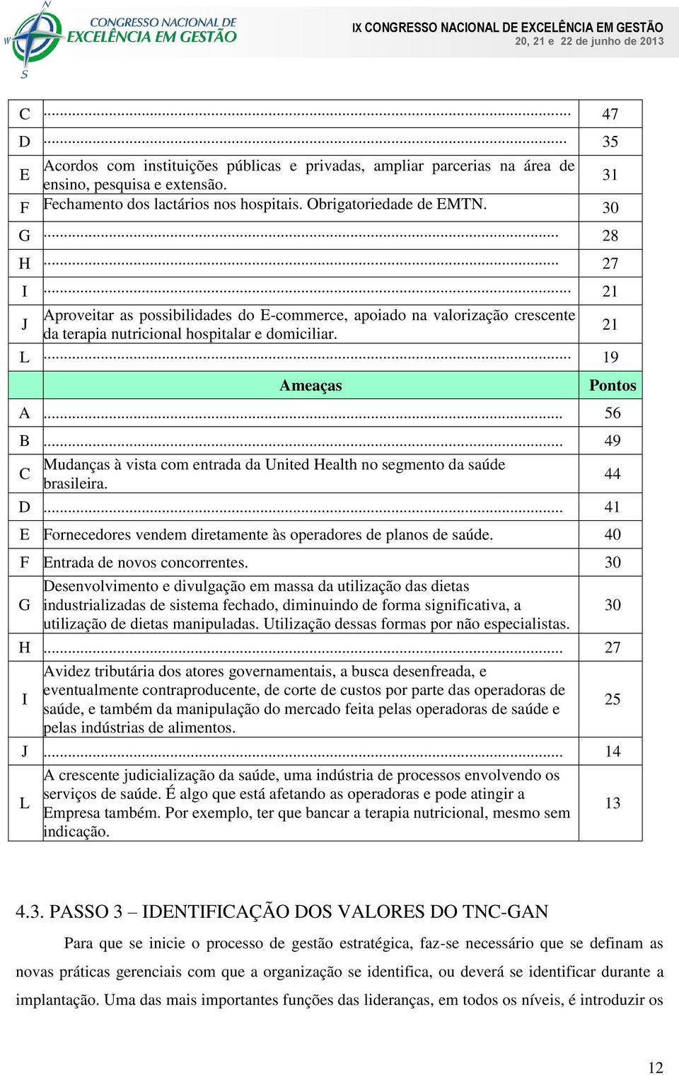 .. 49 Mudanças à vista com entrada da United Health no segmento da saúde C 44 brasileira. D... 41 E Fornecedores vendem diretamente às operadores de planos de saúde.