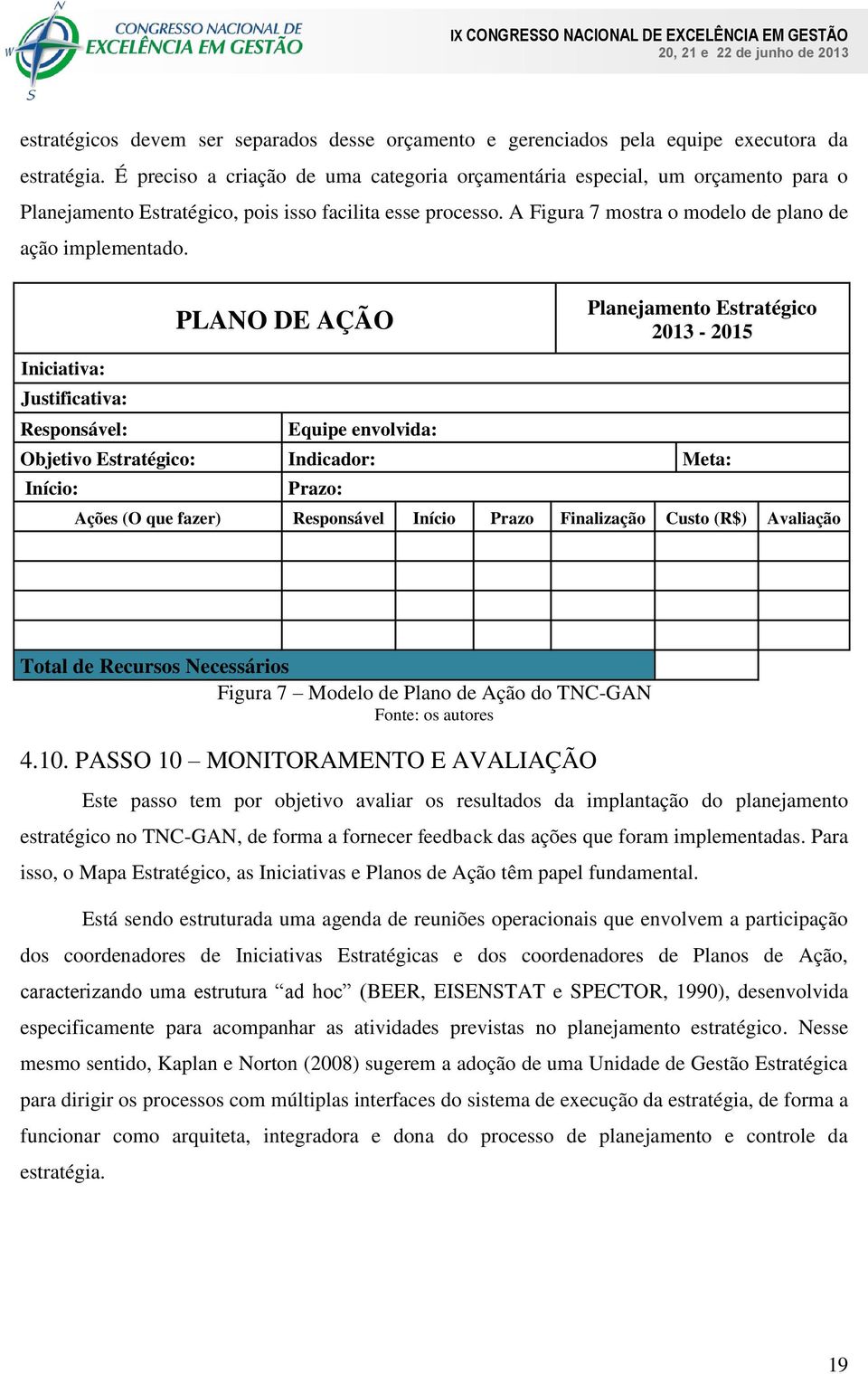 PLANO DE AÇÃO Planejamento Estratégico 2013-2015 Iniciativa: Justificativa: Responsável: Equipe envolvida: Objetivo Estratégico: Indicador: Meta: Início: Prazo: Ações (O que fazer) Responsável Início