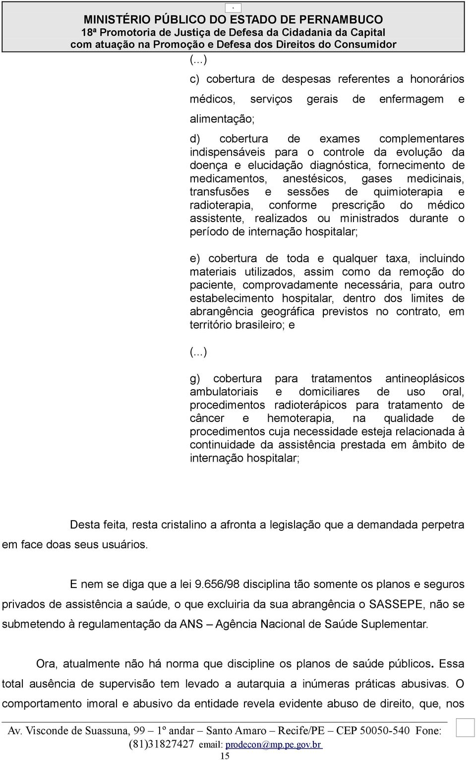 ministrados durante o período de internação hospitalar; e) cobertura de toda e qualquer taxa, incluindo materiais utilizados, assim como da remoção do paciente, comprovadamente necessária, para outro