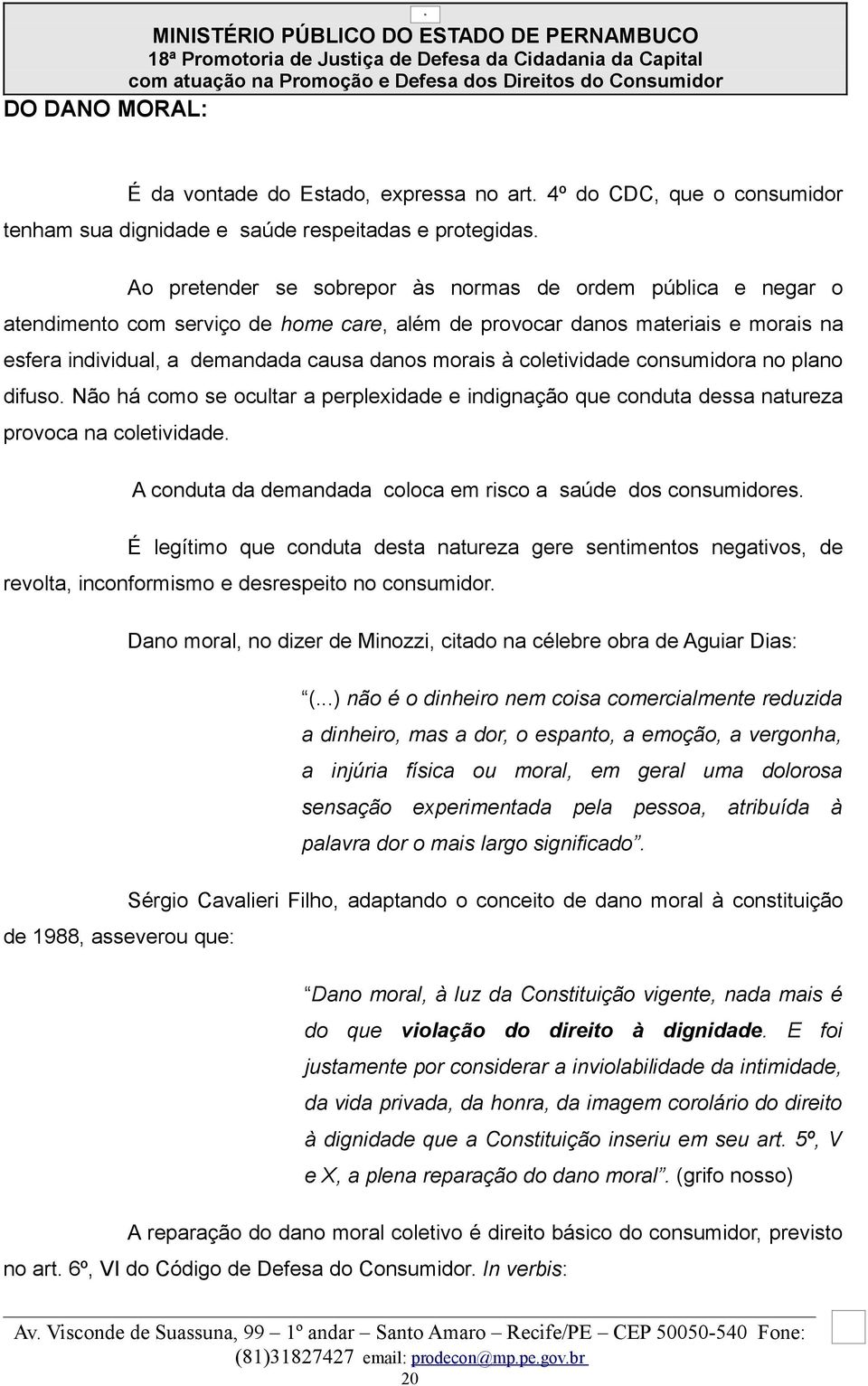 coletividade consumidora no plano difuso. Não há como se ocultar a perplexidade e indignação que conduta dessa natureza provoca na coletividade.