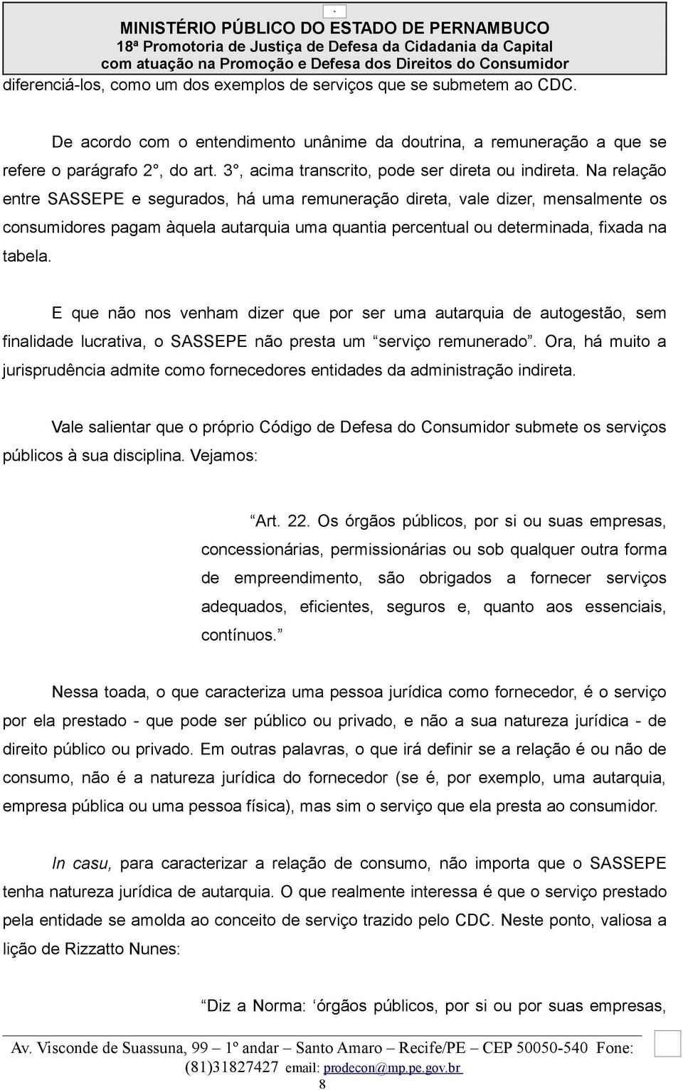 Na relação entre SASSEPE e segurados, há uma remuneração direta, vale dizer, mensalmente os consumidores pagam àquela autarquia uma quantia percentual ou determinada, fixada na tabela.