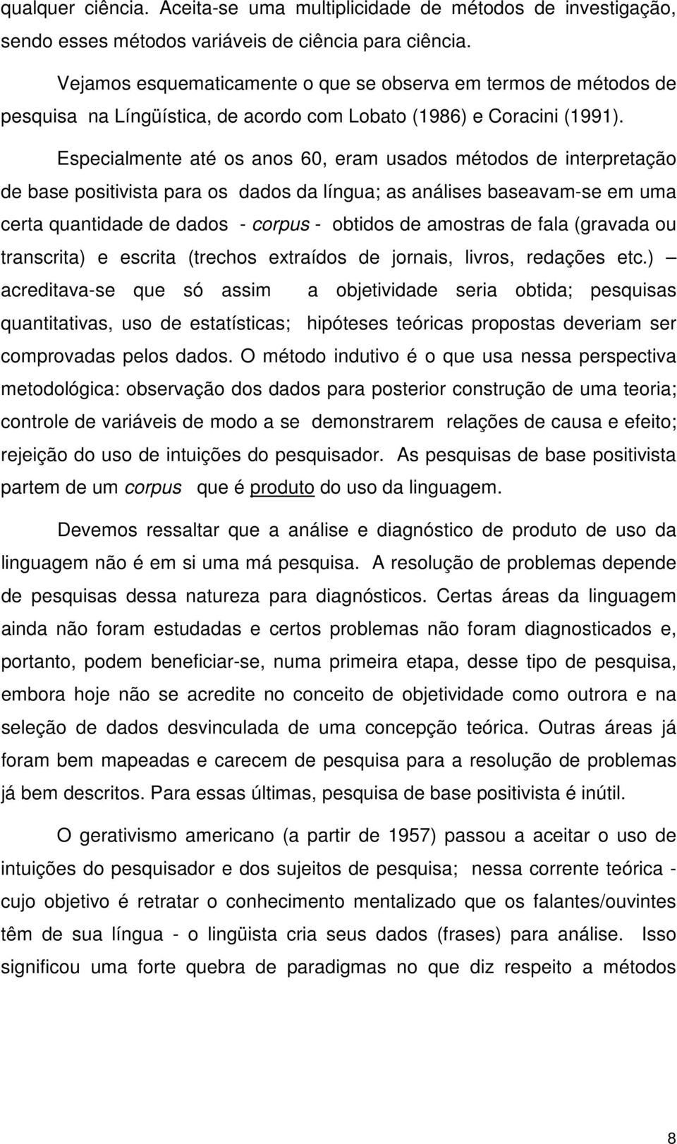 Especialmente até os anos 60, eram usados métodos de interpretação de base positivista para os dados da língua; as análises baseavam-se em uma certa quantidade de dados - corpus - obtidos de amostras