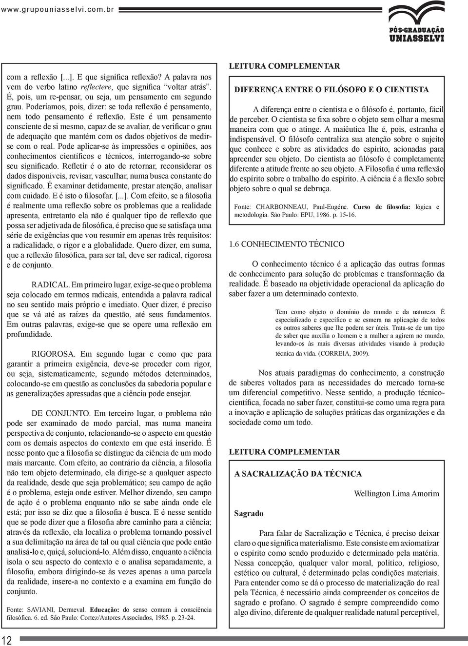 Este é um pensamento consciente de si mesmo, capaz de se avaliar, de verificar o grau de adequação que mantém com os dados objetivos de medirse com o real.