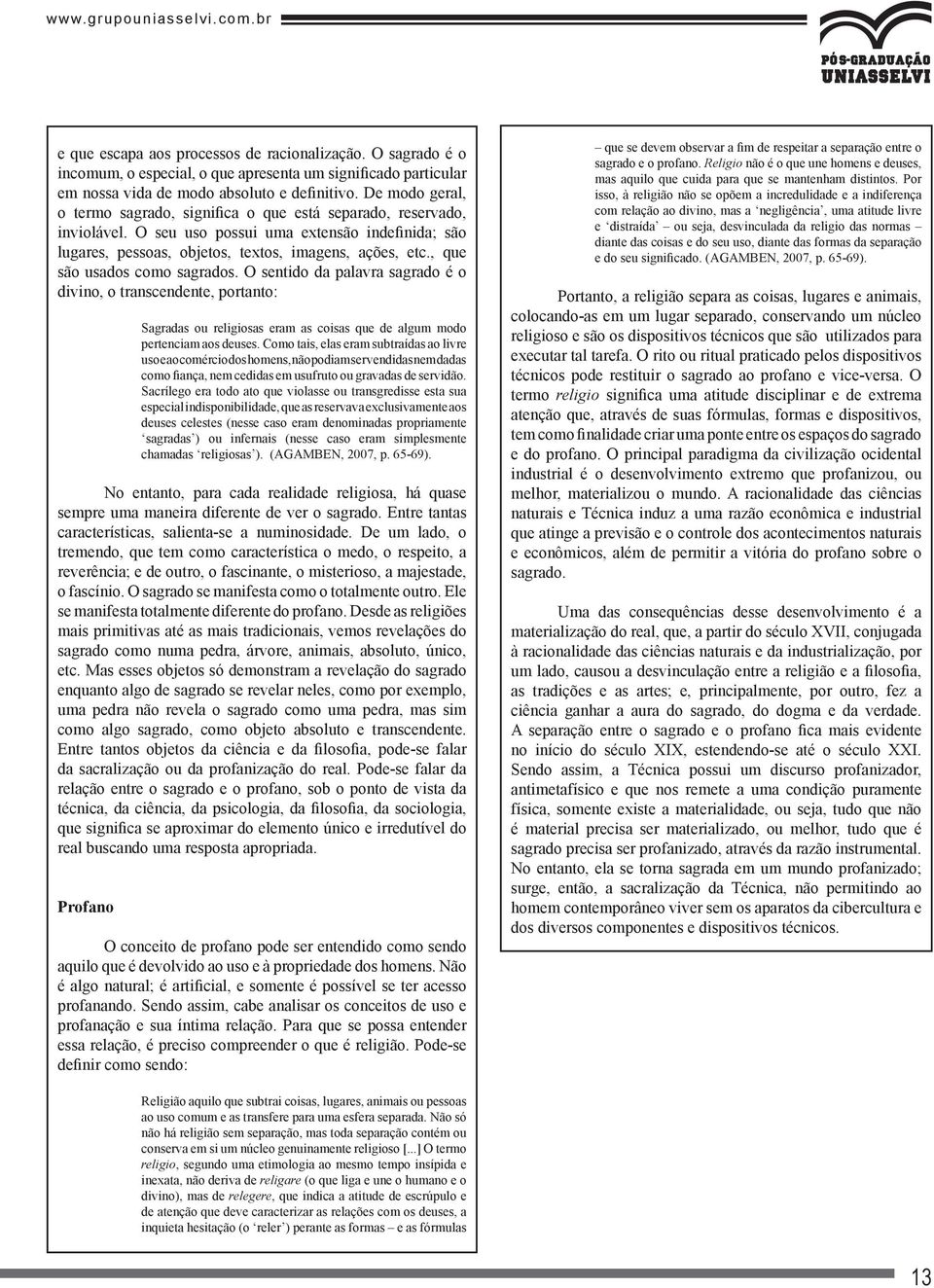 , que são usados como sagrados. O sentido da palavra sagrado é o divino, o transcendente, portanto: Sagradas ou religiosas eram as coisas que de algum modo pertenciam aos deuses.