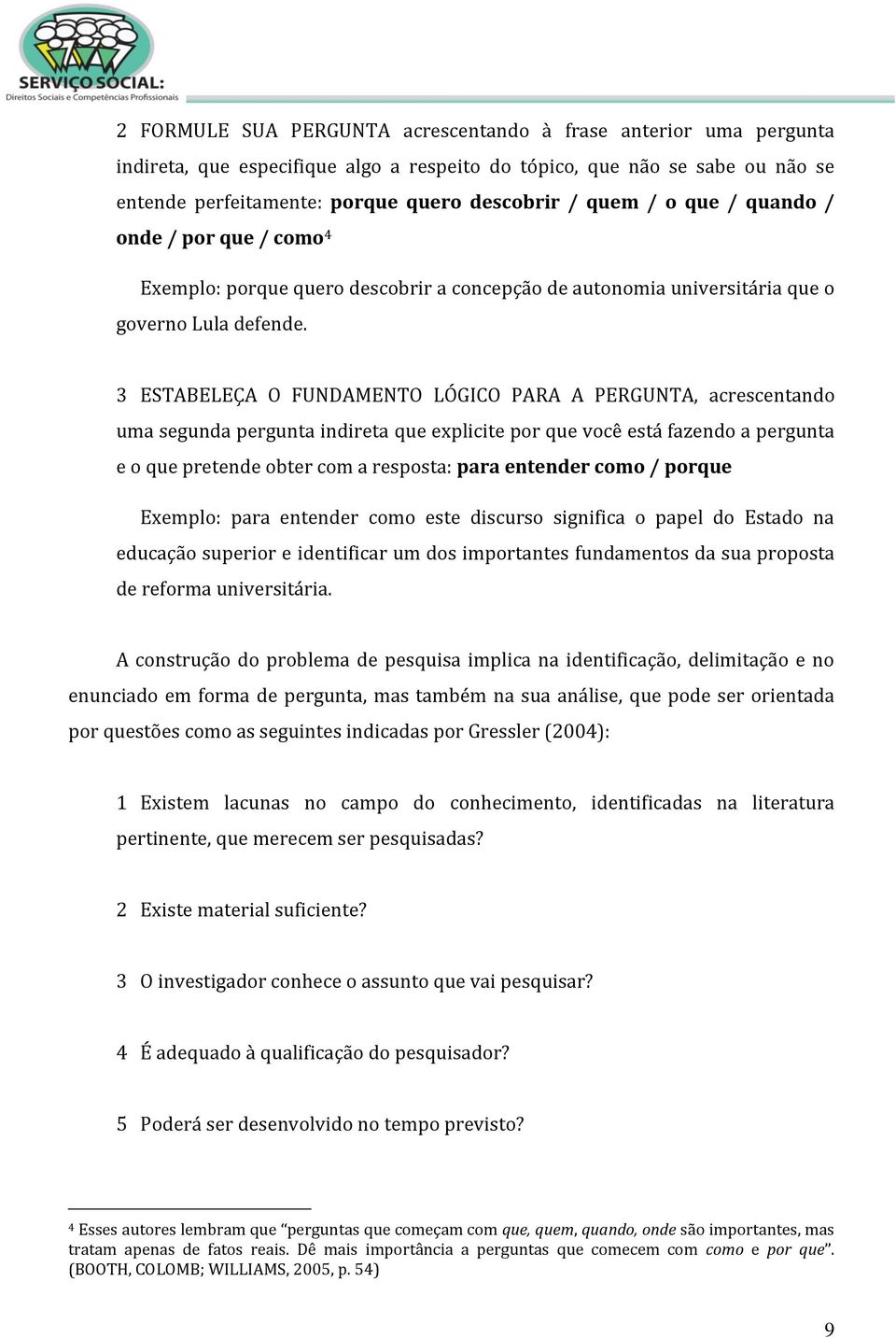 3 ESTABELEÇA O FUNDAMENTO LÓGICO PARA A PERGUNTA, acrescentando uma segunda pergunta indireta que explicite por que você está fazendo a pergunta e o que pretende obter com a resposta: para entender