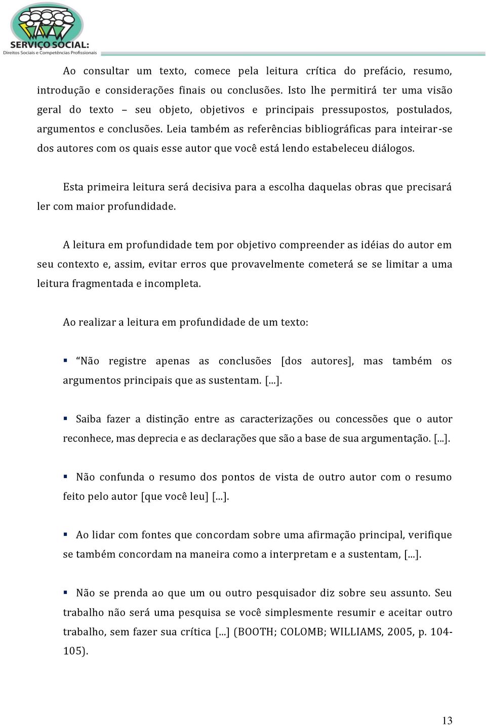 Leia também as referências bibliográficas para inteirar-se dos autores com os quais esse autor que você está lendo estabeleceu diálogos.