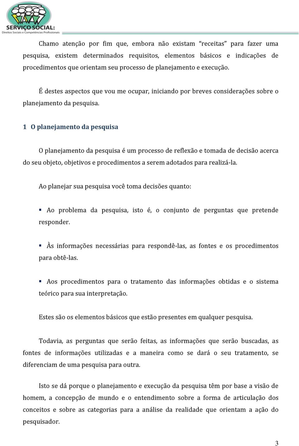 1 O planejamento da pesquisa O planejamento da pesquisa é um processo de reflexão e tomada de decisão acerca do seu objeto, objetivos e procedimentos a serem adotados para realizá-la.