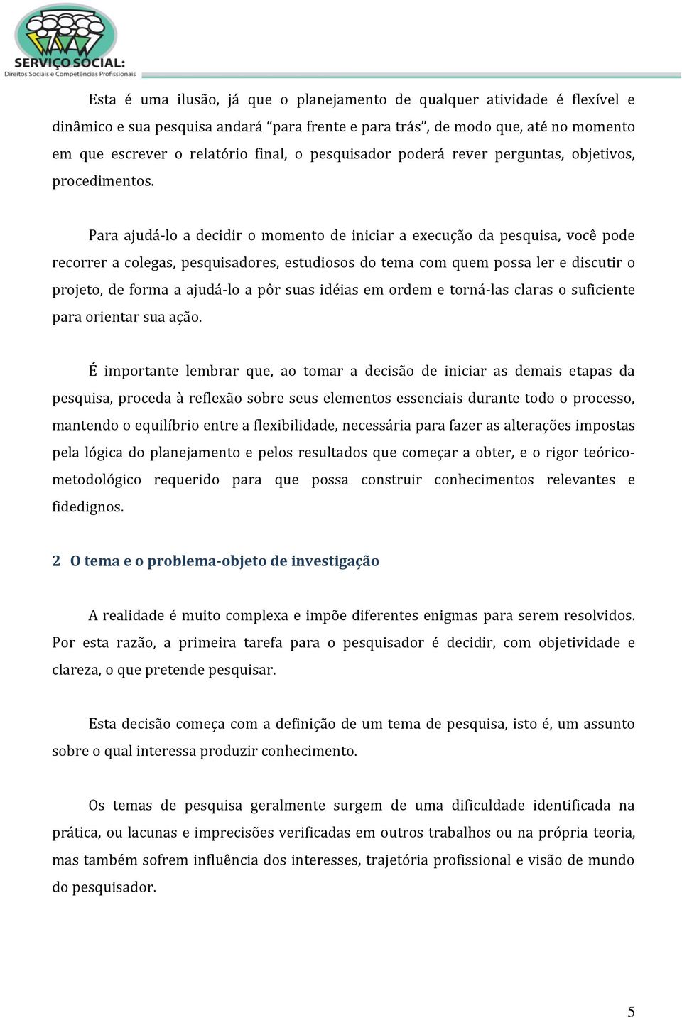 Para ajudá-lo a decidir o momento de iniciar a execução da pesquisa, você pode recorrer a colegas, pesquisadores, estudiosos do tema com quem possa ler e discutir o projeto, de forma a ajudá-lo a pôr