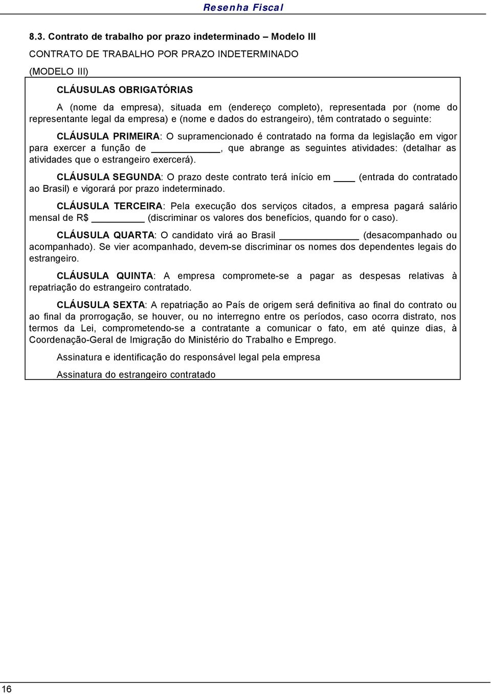 para exercer a função de, que abrange as seguintes atividades: (detalhar as atividades que o estrangeiro exercerá).