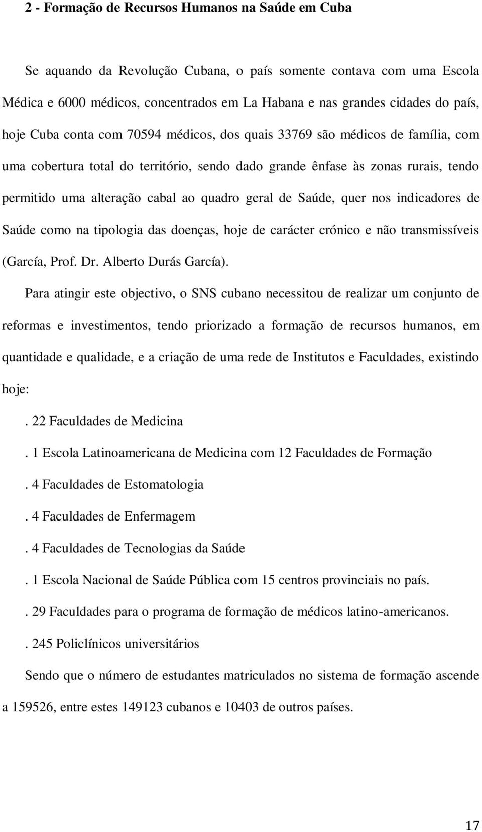 quadro geral de Saúde, quer nos indicadores de Saúde como na tipologia das doenças, hoje de carácter crónico e não transmissíveis (García, Prof. Dr. Alberto Durás García).