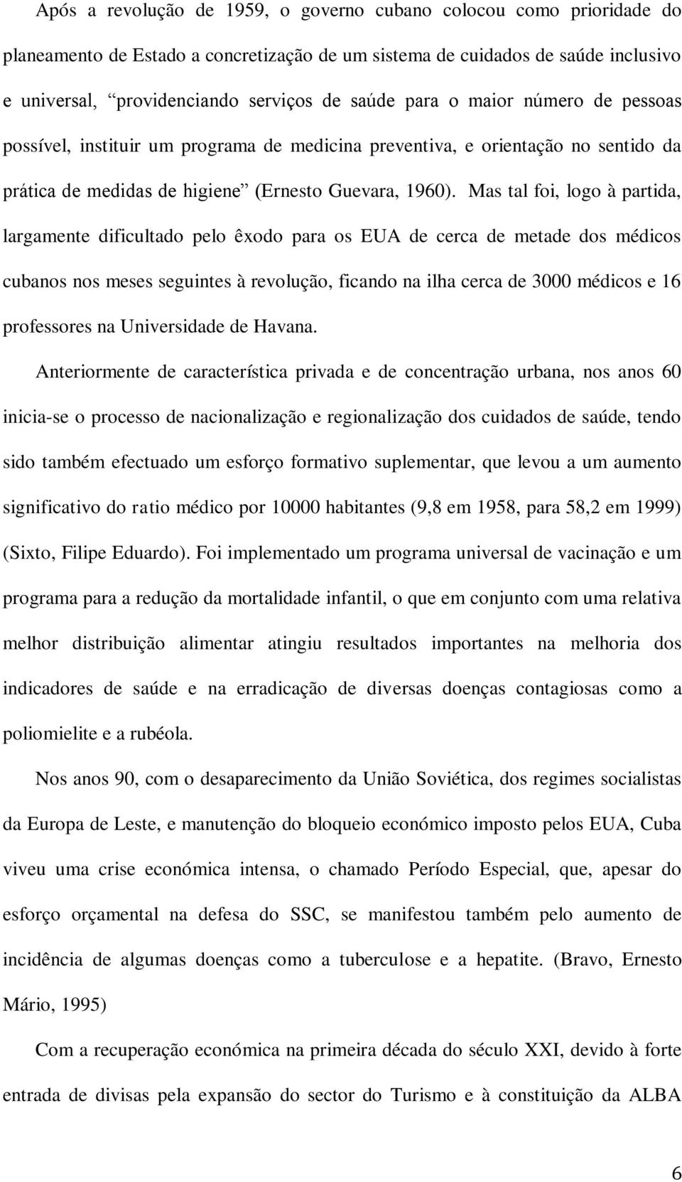 Mas tal foi, logo à partida, largamente dificultado pelo êxodo para os EUA de cerca de metade dos médicos cubanos nos meses seguintes à revolução, ficando na ilha cerca de 3000 médicos e 16