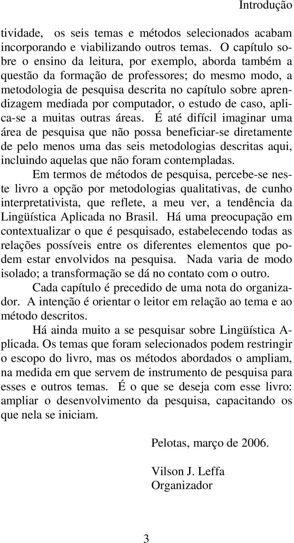 computador, o estudo de caso, aplica-se a muitas outras áreas.