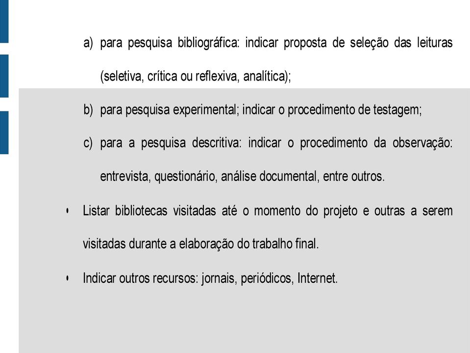 observação: entrevista, questionário, análise documental, entre outros.