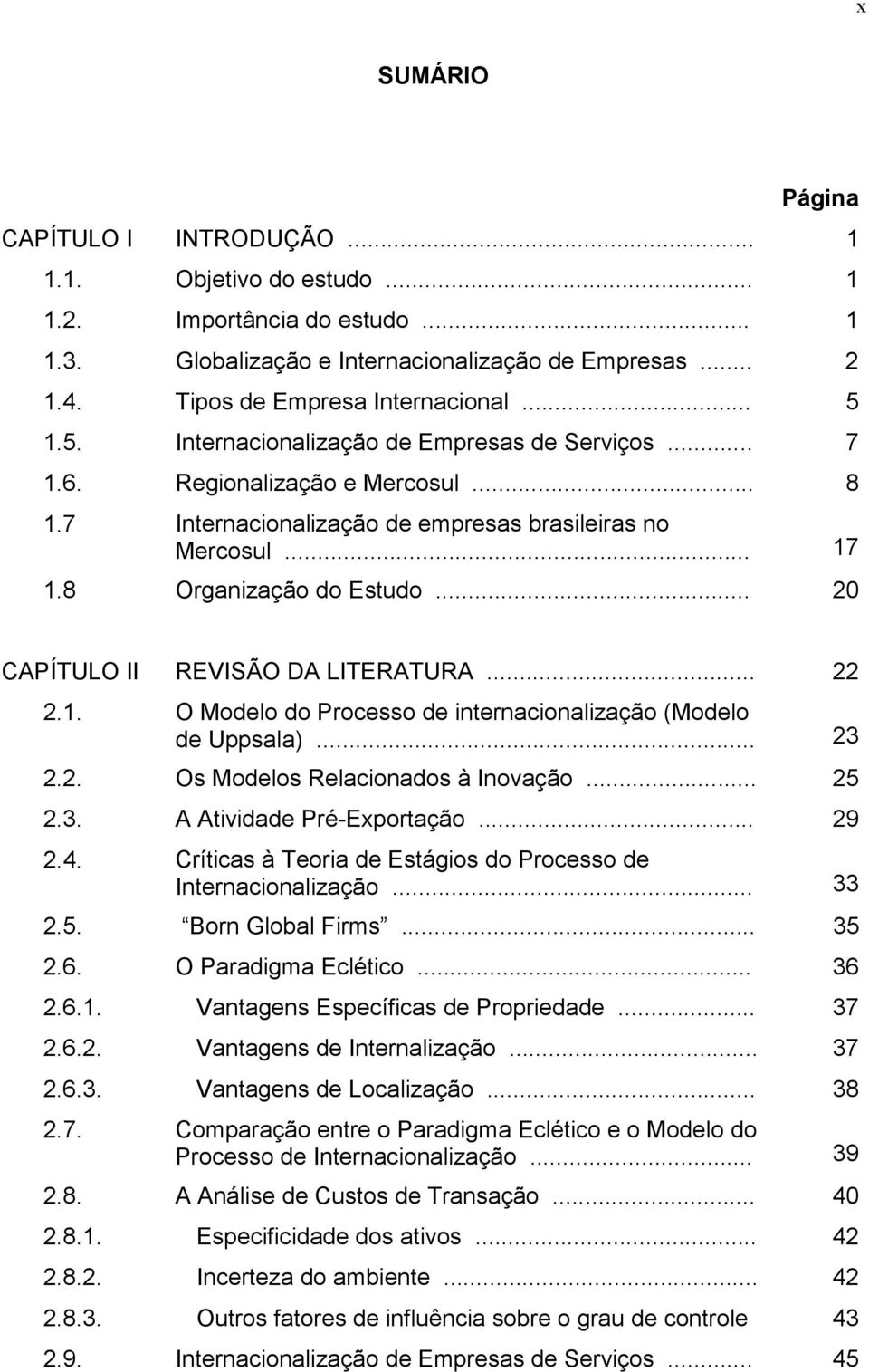 .. 20 CAPÍTULO II REVISÃO DA LITERATURA... 22 2.1. O Modelo do Processo de internacionalização (Modelo de Uppsala)... 23 2.2. Os Modelos Relacionados à Inovação... 25 2.3. A Atividade Pré-Exportação.