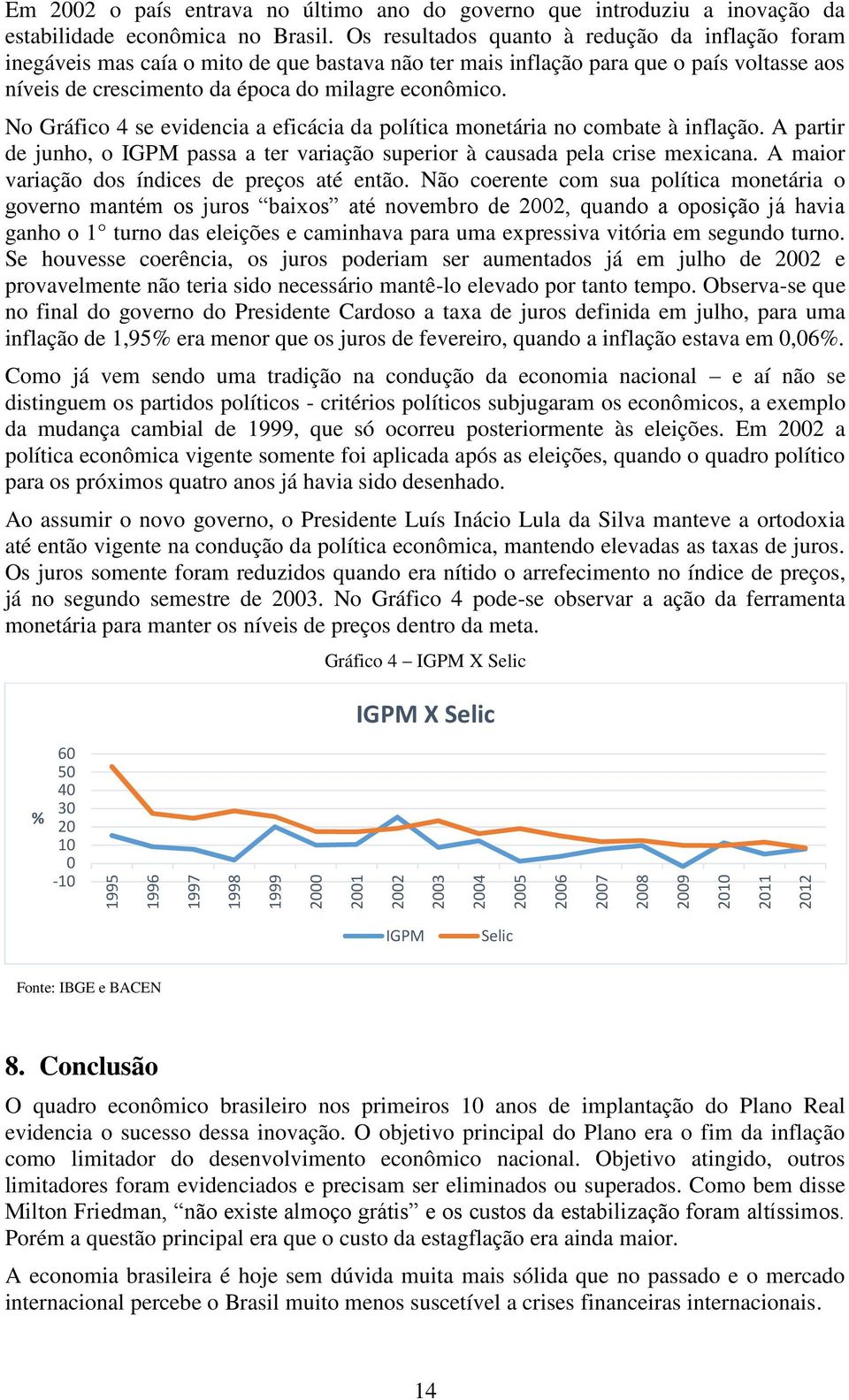 No Gráfico 4 se evidencia a eficácia da política monetária no combate à inflação. A partir de junho, o IGPM passa a ter variação superior à causada pela crise mexicana.