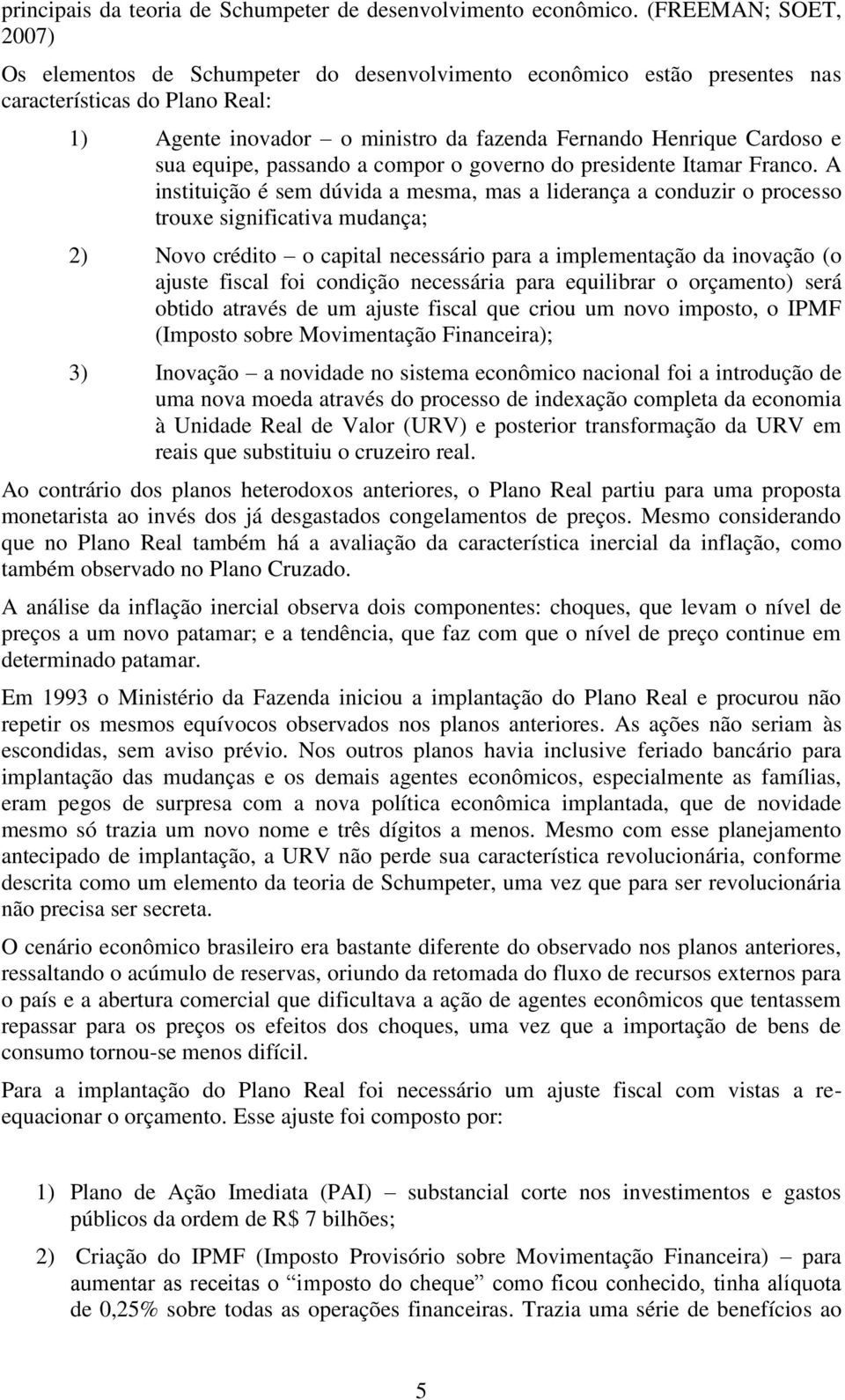 sua equipe, passando a compor o governo do presidente Itamar Franco.