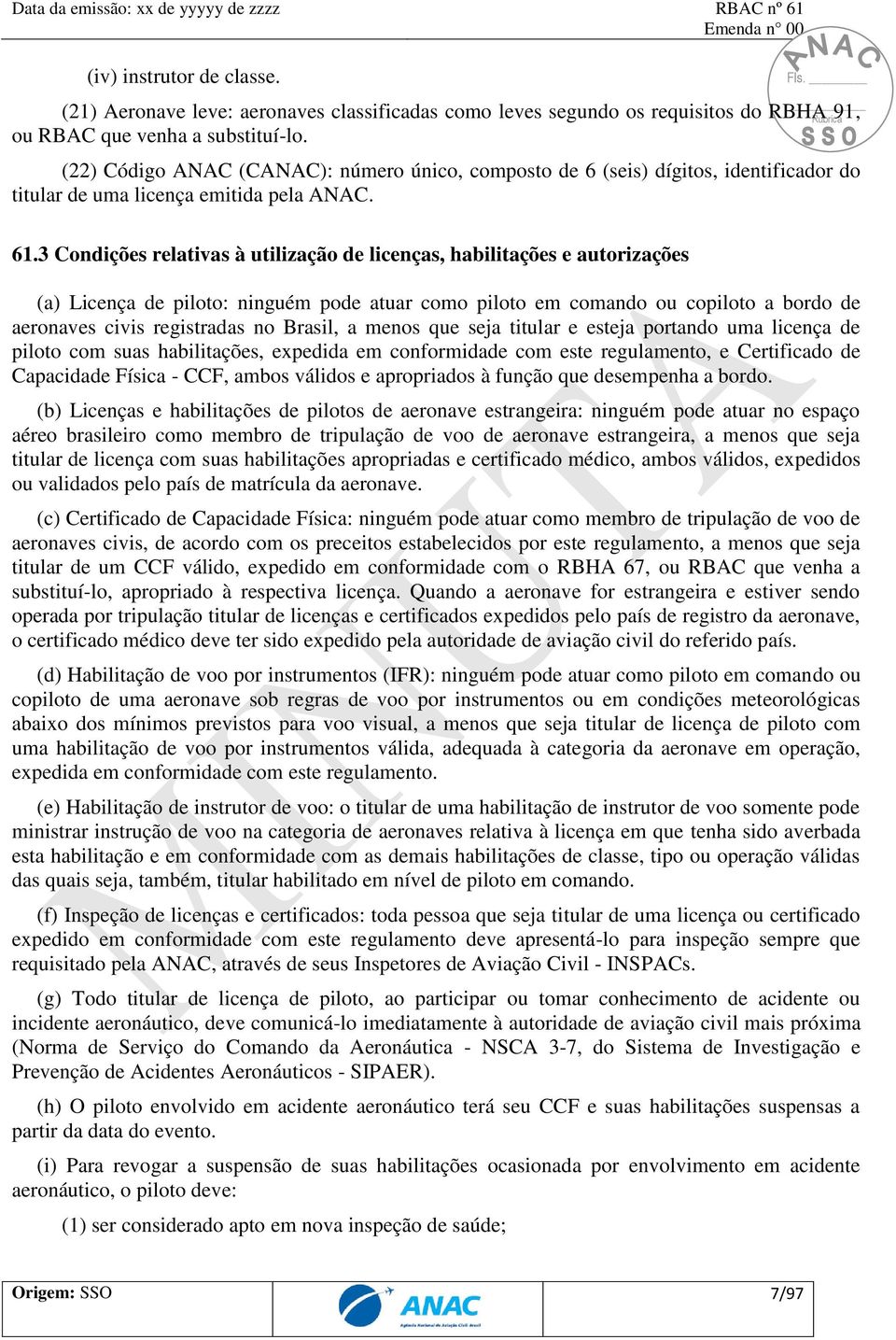 3 Condições relativas à utilização de licenças, habilitações e autorizações (a) Licença de piloto: ninguém pode atuar como piloto em comando ou copiloto a bordo de aeronaves civis registradas no