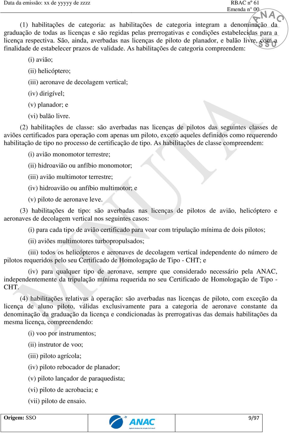 As habilitações de categoria compreendem: (i) avião; (ii) helicóptero; (iii) aeronave de decolagem vertical; (iv) dirigível; (v) planador; e (vi) balão livre.