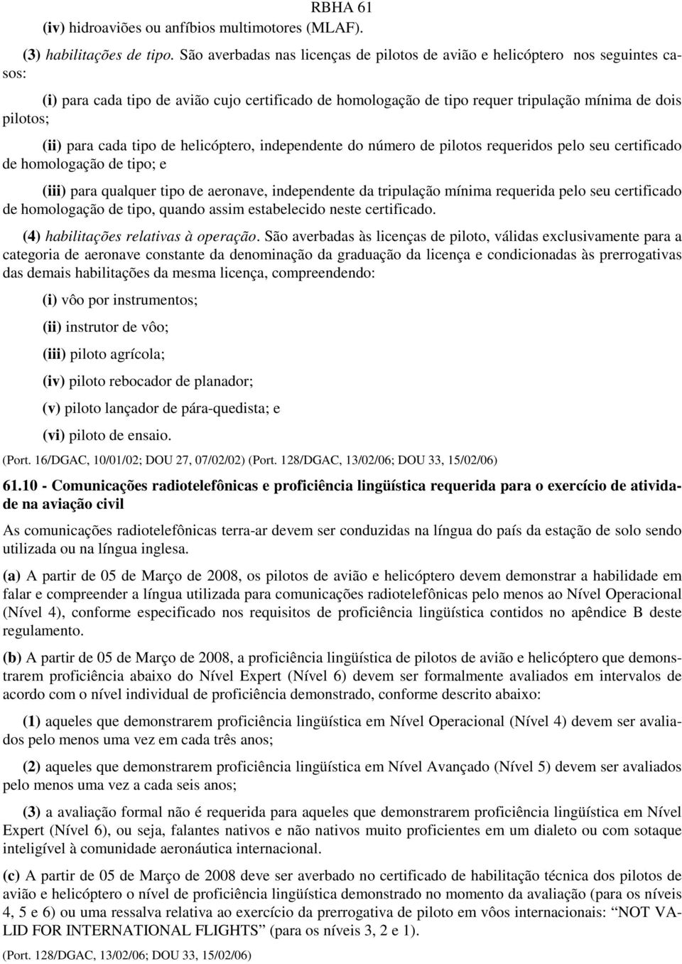 para cada tipo de helicóptero, independente do número de pilotos requeridos pelo seu certificado de homologação de tipo; e (iii) para qualquer tipo de aeronave, independente da tripulação mínima