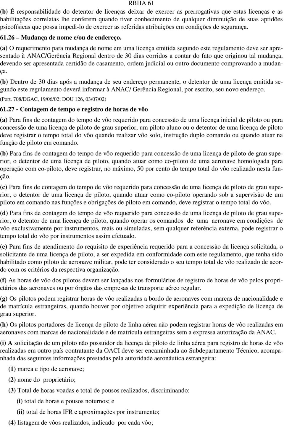 (a) O requerimento para mudança de nome em uma licença emitida segundo este regulamento deve ser apresentado à ANAC/Gerência Regional dentro de 30 dias corridos a contar do fato que originou tal