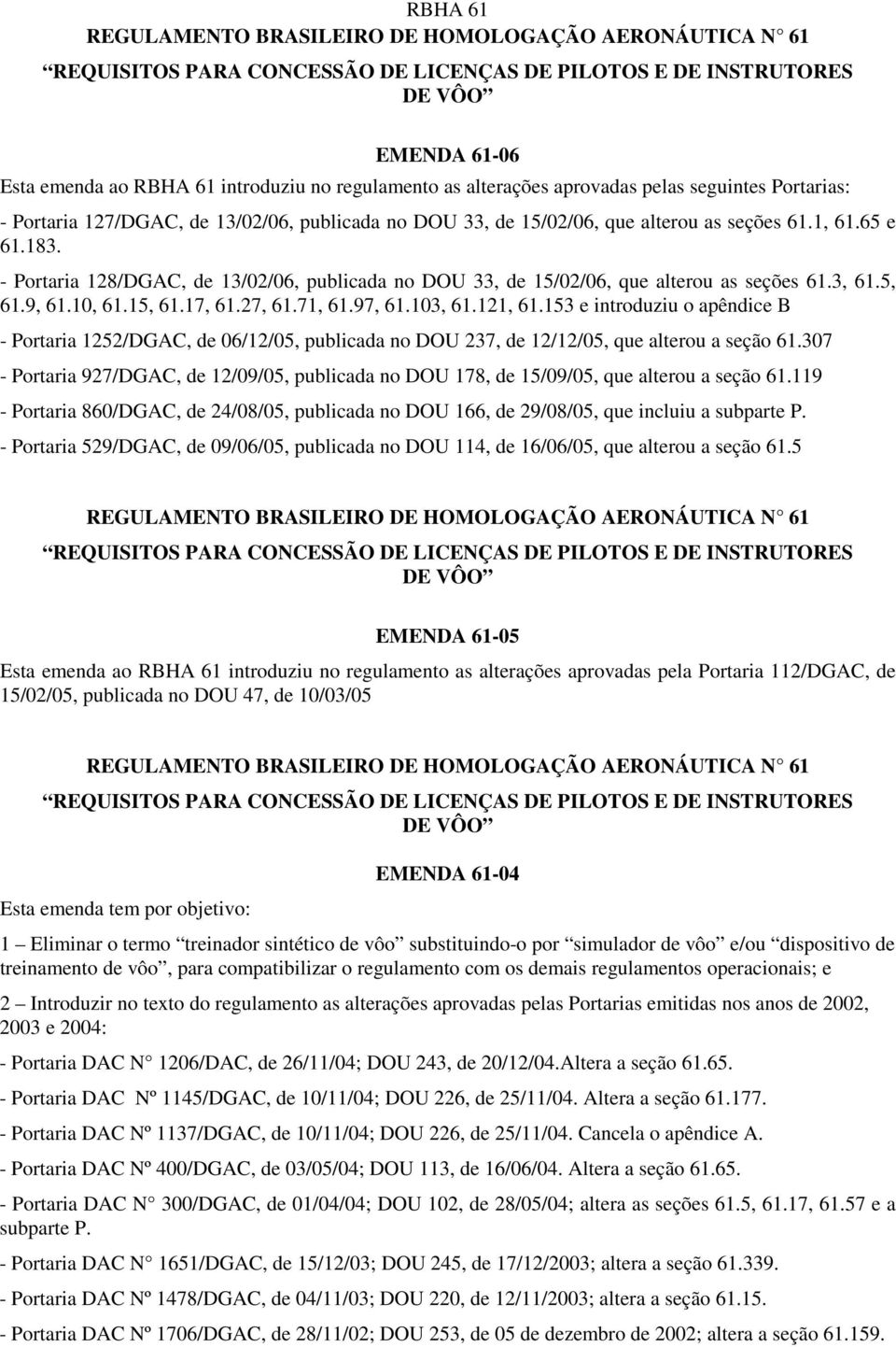 - Portaria 128/DGAC, de 13/02/06, publicada no DOU 33, de 15/02/06, que alterou as seções 61.3, 61.5, 61.9, 61.10, 61.15, 61.17, 61.27, 61.71, 61.97, 61.103, 61.121, 61.