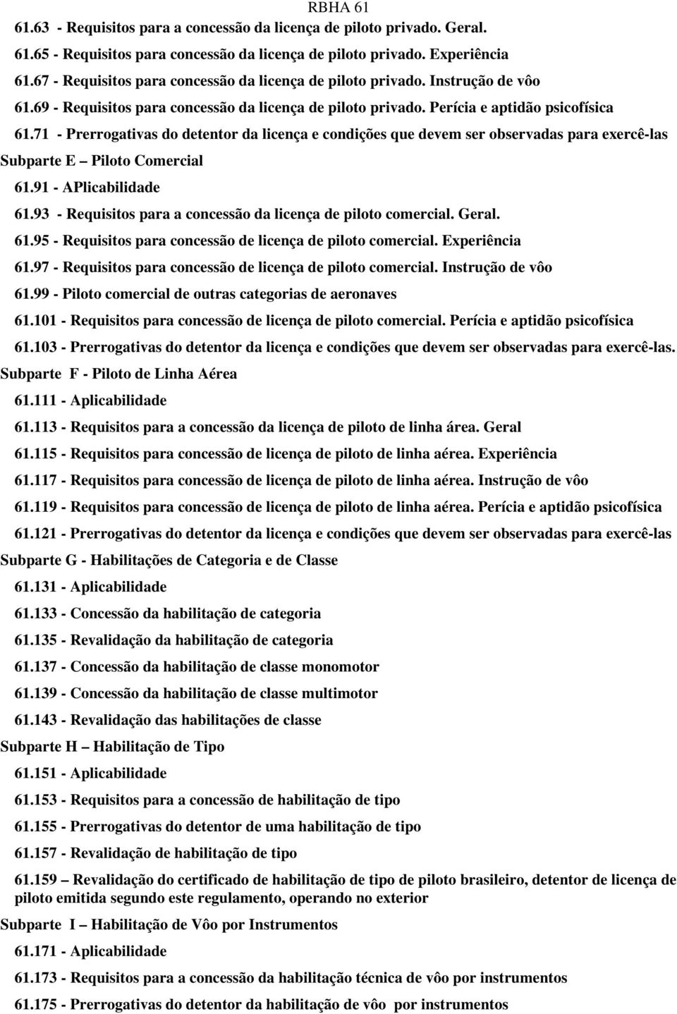 71 - Prerrogativas do detentor da licença e condições que devem ser observadas para exercê-las Subparte E Piloto Comercial 61.91 - APlicabilidade 61.