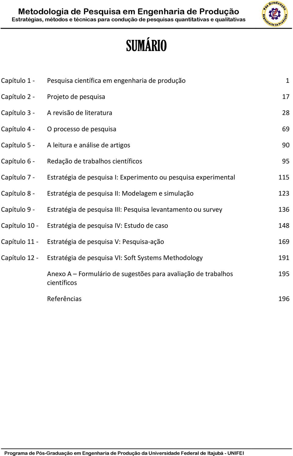 II: Modelagem e simulação 123 Capítulo 9 - Estratégia de pesquisa III: Pesquisa levantamento ou survey 136 Capítulo 10 - Estratégia de pesquisa IV: Estudo de caso 148 Capítulo 11 - Estratégia de