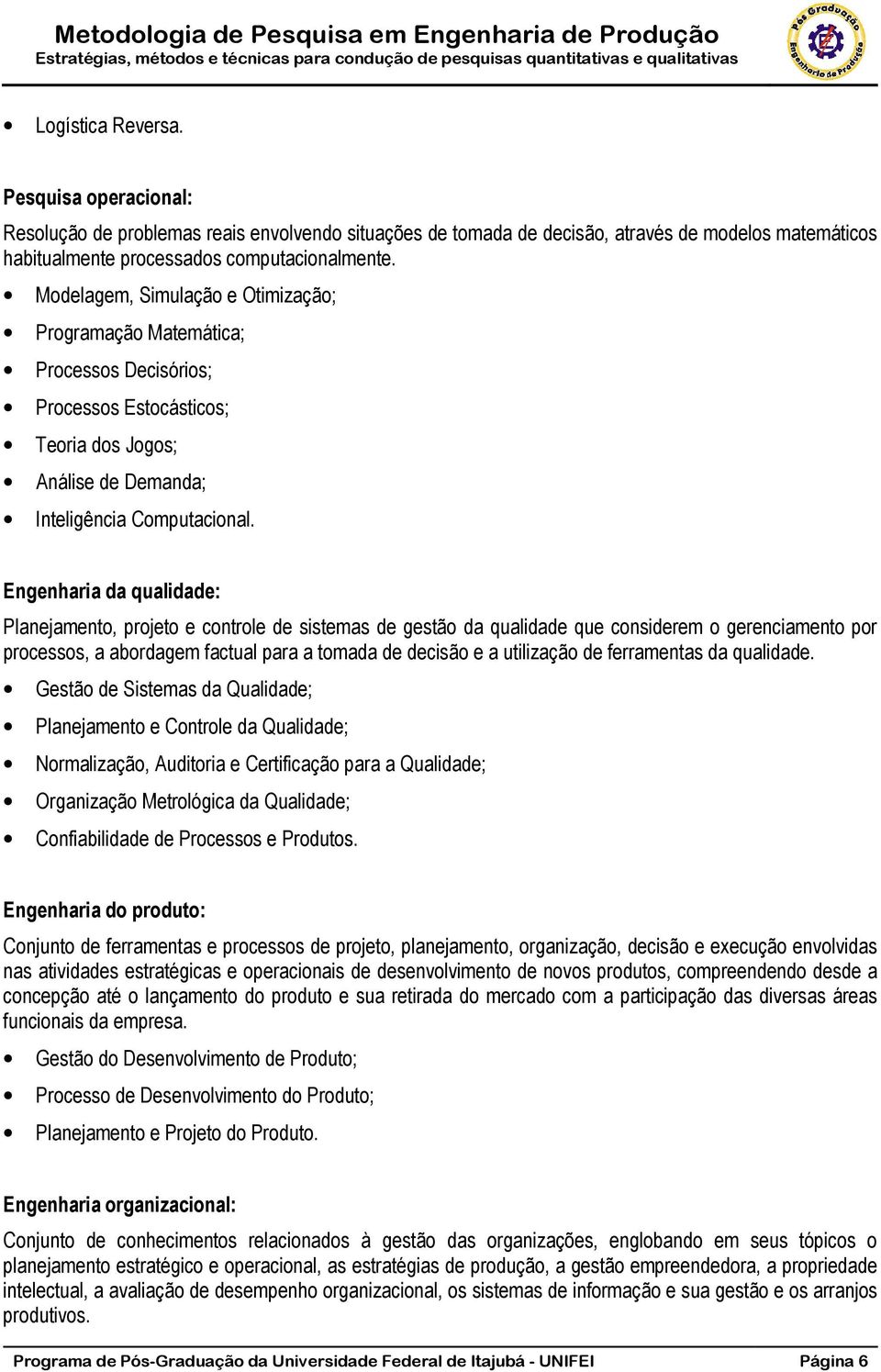 Engenharia da qualidade: Planejamento, projeto e controle de sistemas de gestão da qualidade que considerem o gerenciamento por processos, a abordagem factual para a tomada de decisão e a utilização