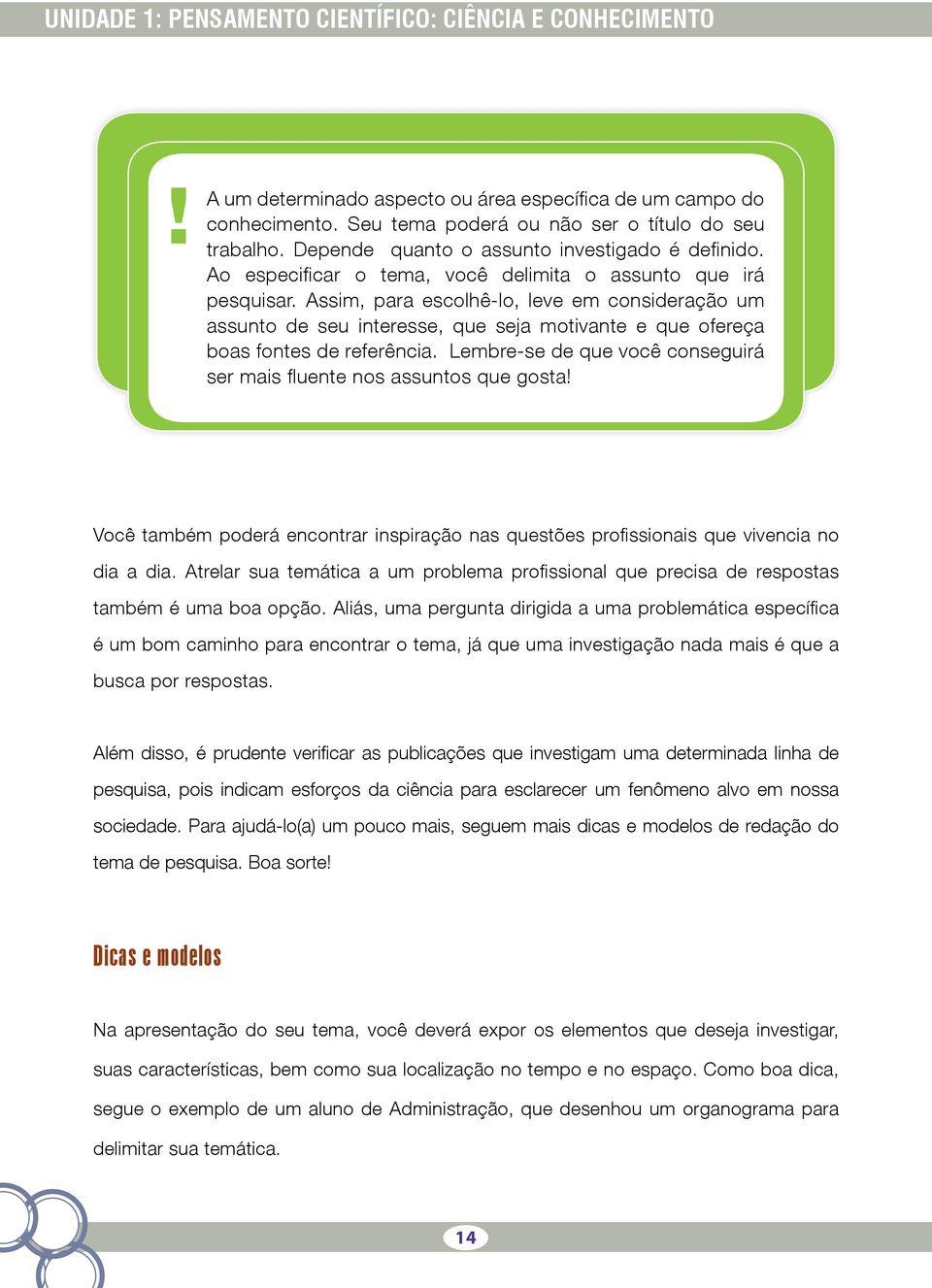 Assim, para escolhê-lo, leve em consideração um assunto de seu interesse, que seja motivante e que ofereça boas fontes de referência.