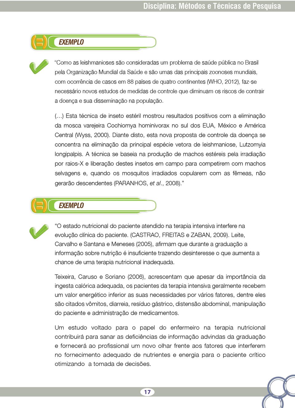 na população. ( ) Esta técnica de inseto estéril mostrou resultados positivos com a eliminação da mosca varejeira Cochiomya hominivorax no sul dos EUA, México e América Central (Wyss, 2000).