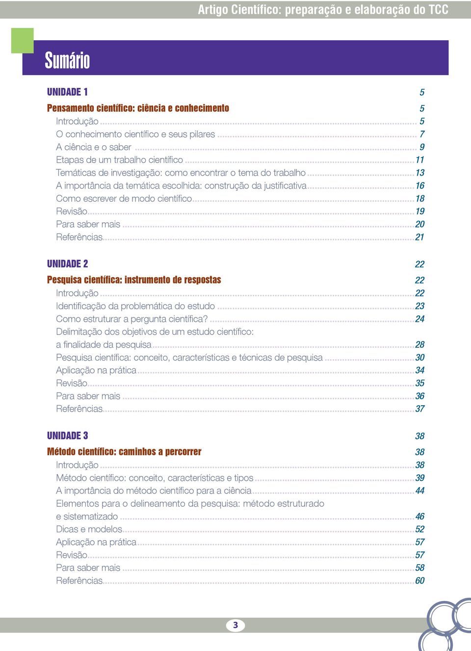 científico 18 Revisão 19 Para saber mais 20 Referências 21 UNIDADE 2 22 Pesquisa científica: instrumento de respostas 22 Introdução 22 Identificação da problemática do estudo 23 Como estruturar a