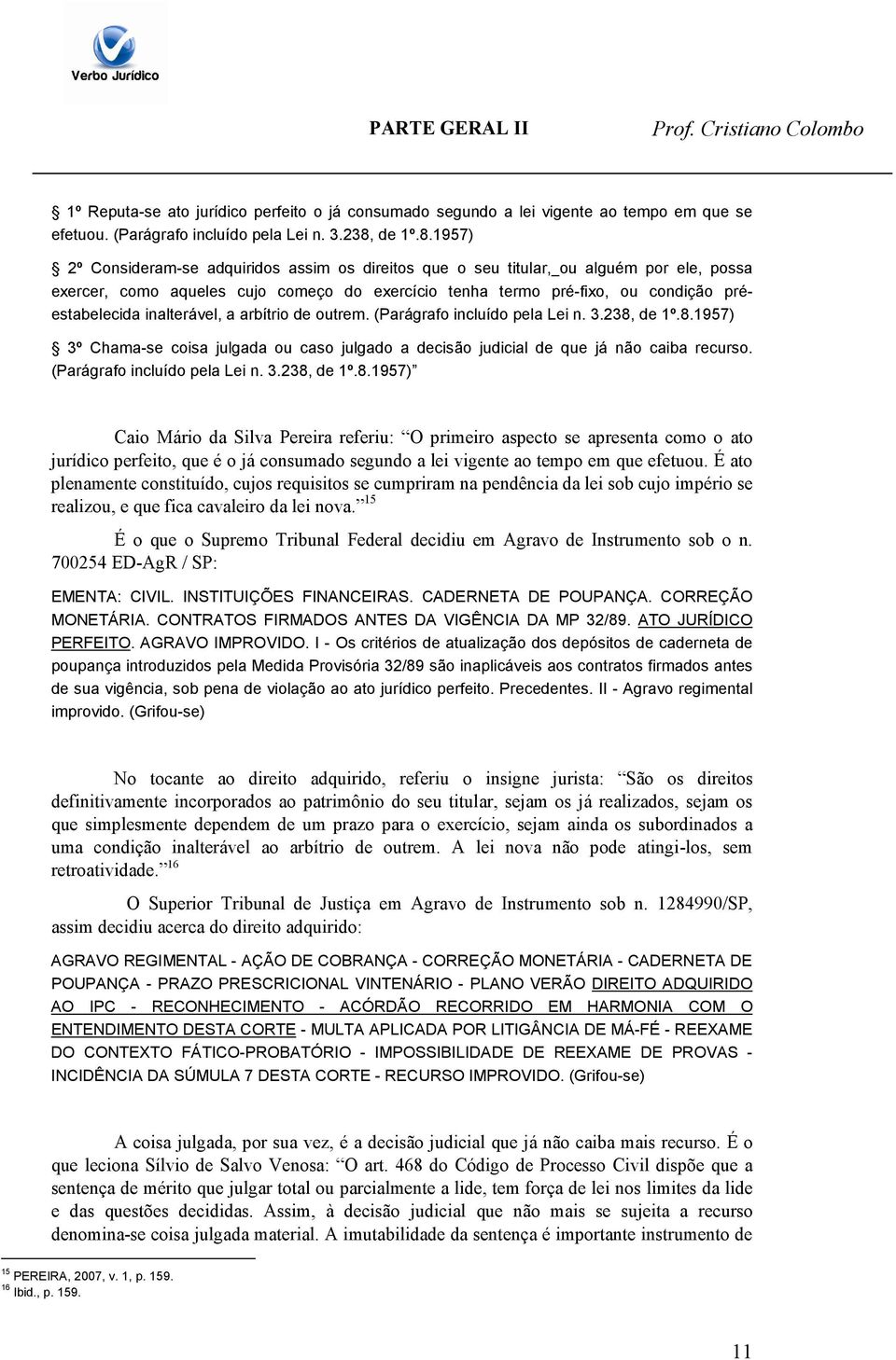 1957) 2º Consideram-se adquiridos assim os direitos que o seu titular, ou alguém por ele, possa exercer, como aqueles cujo começo do exercício tenha termo pré-fixo, ou condição préestabelecida