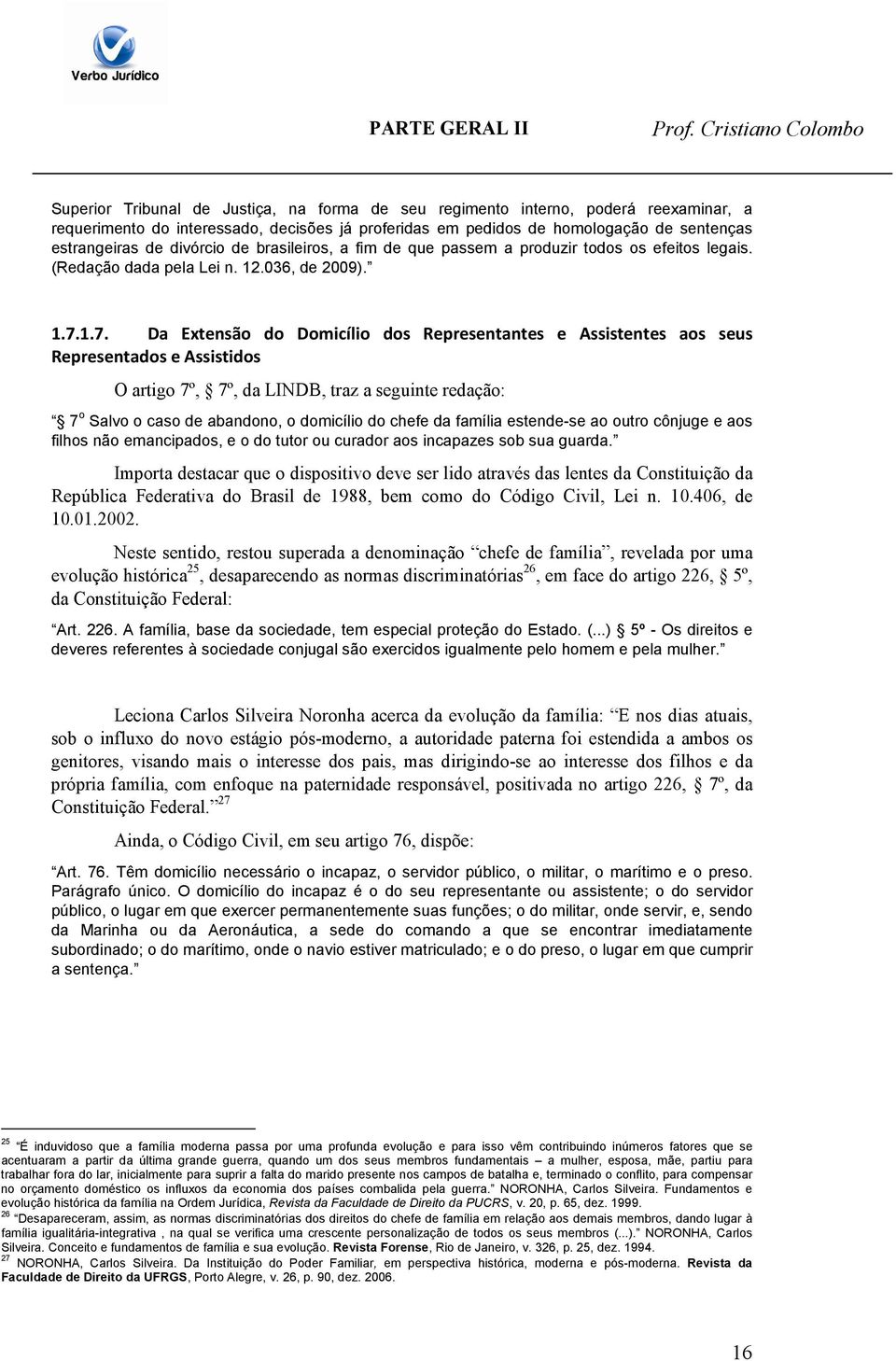 1.7. Da Extensão do Domicílio dos Representantes e Assistentes aos seus Representados e Assistidos O artigo 7º, 7º, da LINDB, traz a seguinte redação: 7 o Salvo o caso de abandono, o domicílio do