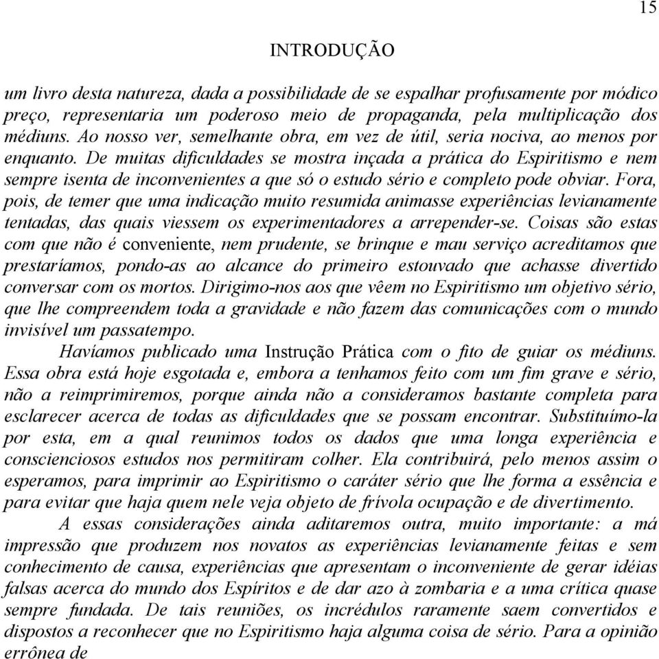 De muitas dificuldades se mostra inçada a prática do Espiritismo e nem sempre isenta de inconvenientes a que só o estudo sério e completo pode obviar.