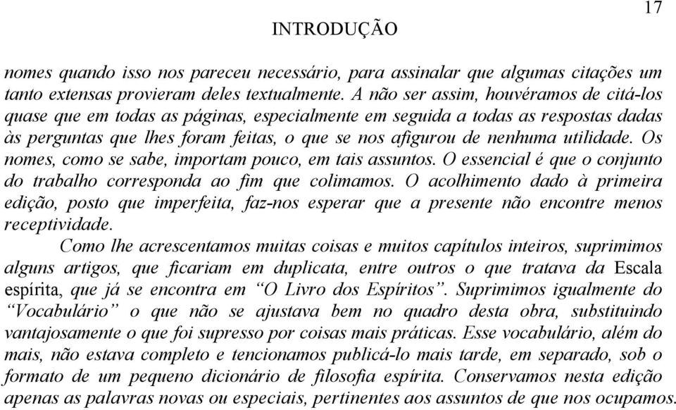 utilidade. Os nomes, como se sabe, importam pouco, em tais assuntos. O essencial é que o conjunto do trabalho corresponda ao fim que colimamos.