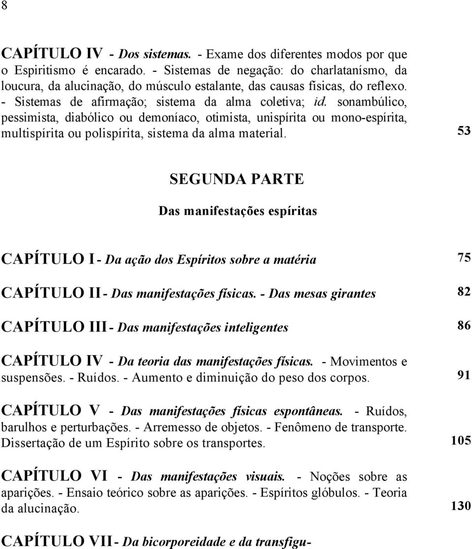 sonambúlico, pessimista, diabólico ou demoníaco, otimista, unispírita ou mono-espírita, multispírita ou polispírita, sistema da alma material.