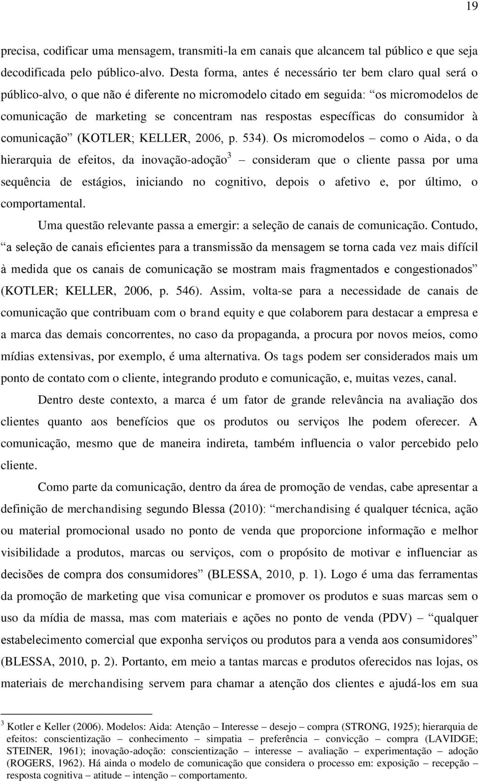 específicas do consumidor à comunicação (KOTLER; KELLER, 2006, p. 534).