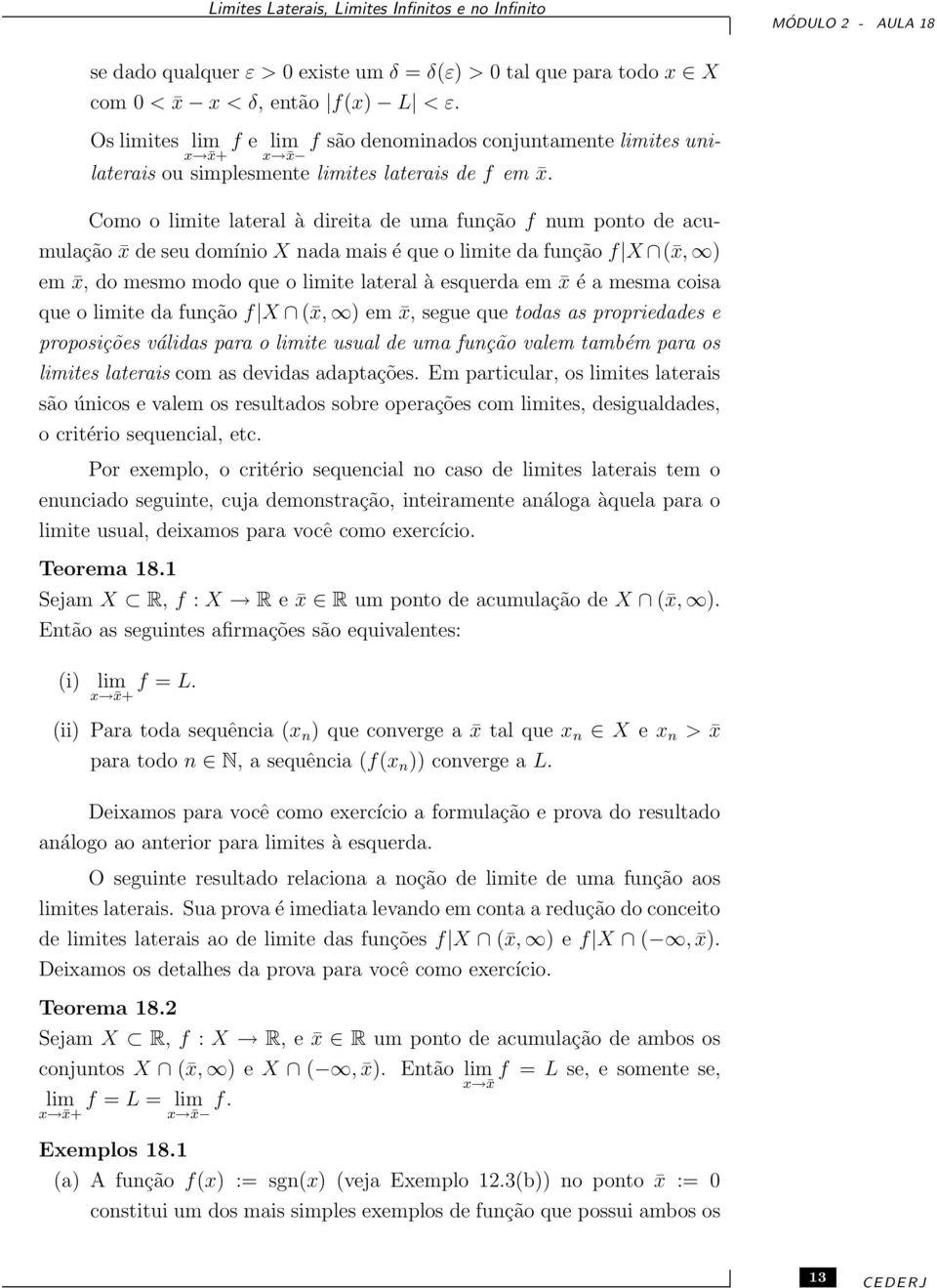 Como o limite lateral à direita de uma função f num ponto de acumulação x de seu domínio X nada mais é que o limite da função f X ( x, ) em x, do mesmo modo que o limite lateral à esquerda em x é a